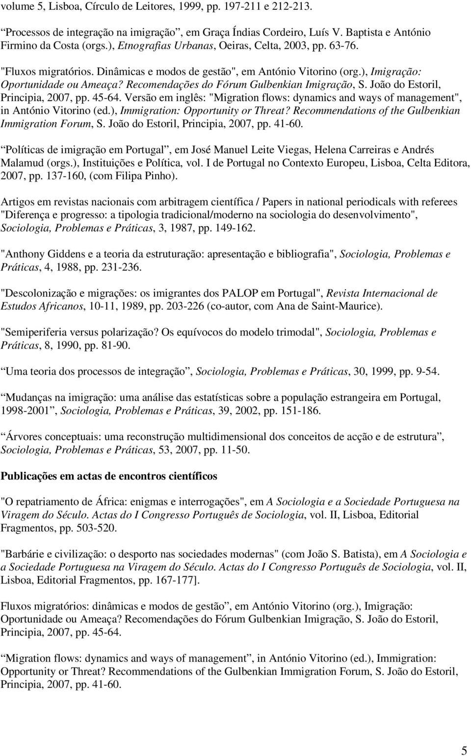 Recomendações do Fórum Gulbenkian Imigração, S. João do Estoril, Principia, 2007, pp. 45-64. Versão em inglês: "Migration flows: dynamics and ways of management", in António Vitorino (ed.