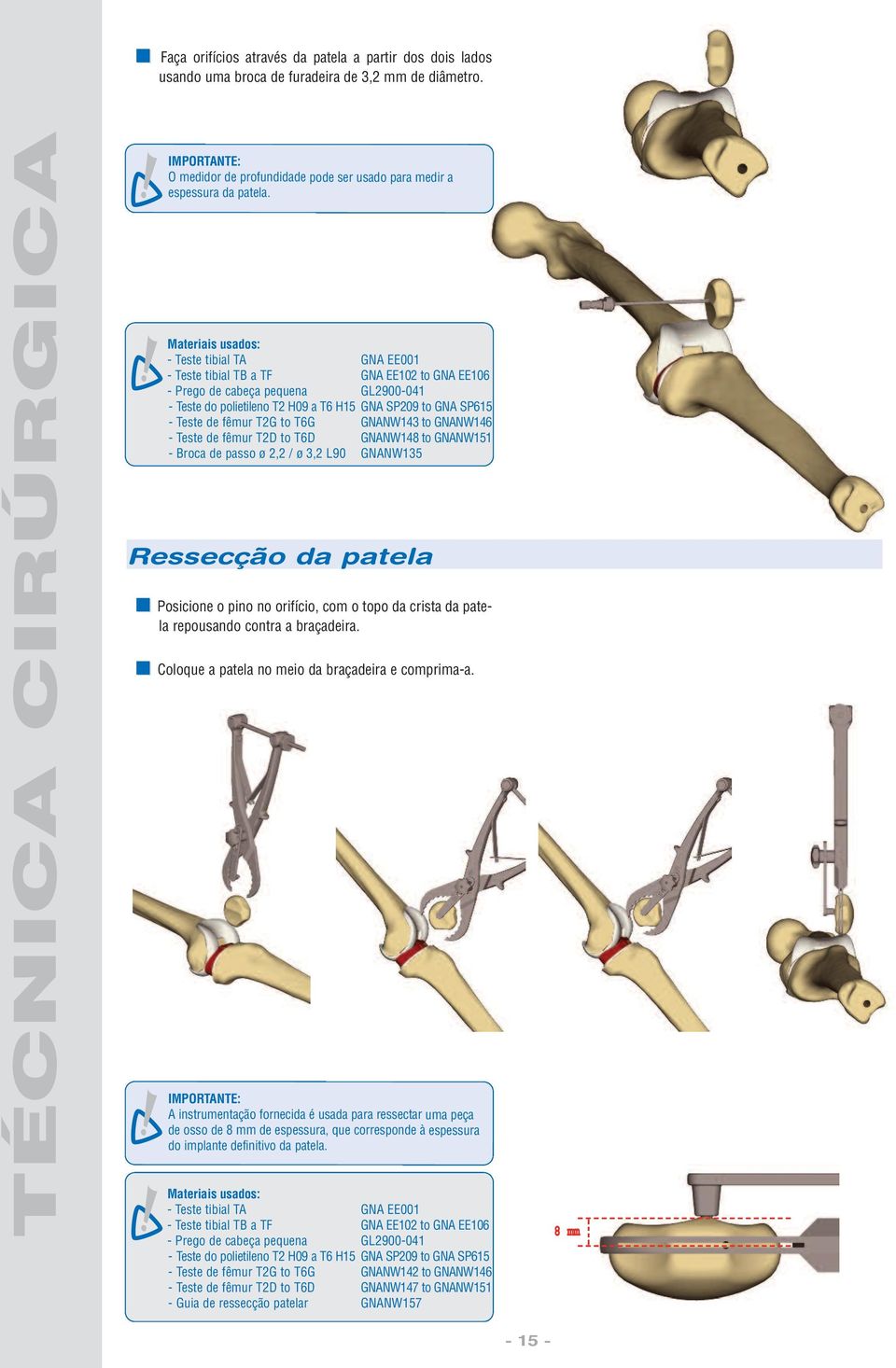 fêmur T2D to T6D GNANW148 to GNANW151 - Broca de passo ø 2,2 / ø 3,2 L90 GNANW135 Ressecção da patela Posicione o pino no orifício, com o topo da crista da patela repousando contra a braçadeira.