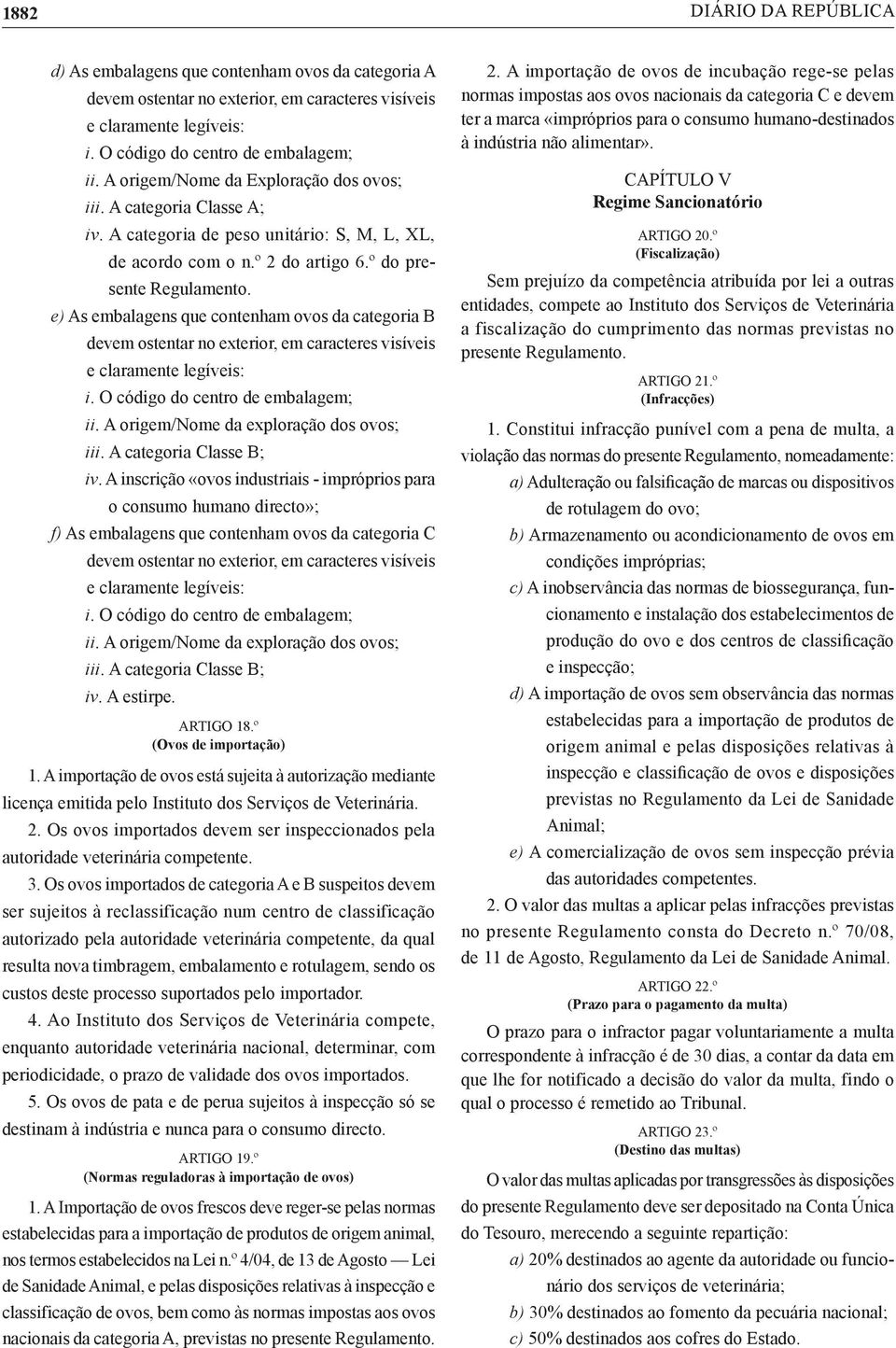 e) As embalagens que contenham ovos da categoria B devem ostentar no exterior, em caracteres visíveis e claramente legíveis: i. O código do centro de embalagem; ii.