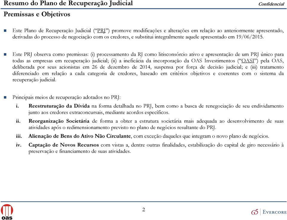 Este PRJ observa como premissas: (i) processamento da RJ como litisconsórcio ativo e apresentação de um PRJ único para todas as empresas em recuperação judicial; (ii) a ineficácia da incorporação da