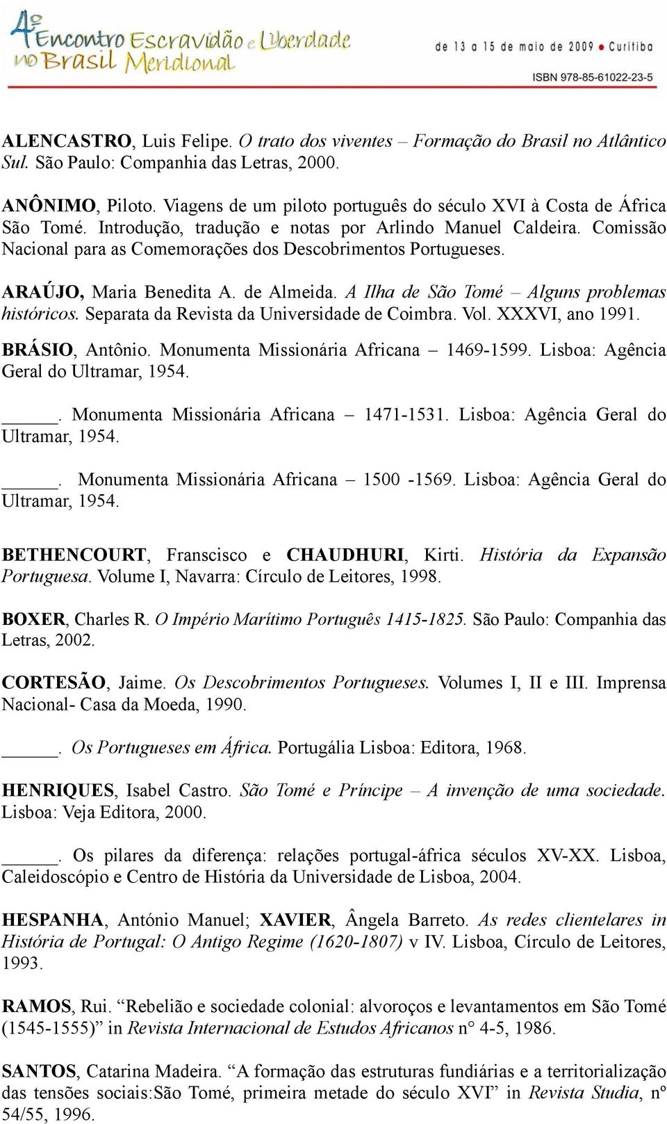 Comissão Nacional para as Comemorações dos Descobrimentos Portugueses. ARAÚJO, Maria Benedita A. de Almeida. A Ilha de São Tomé Alguns problemas históricos.