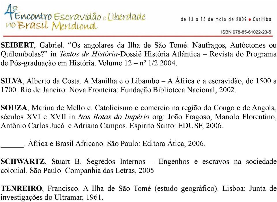 SOUZA, Marina de Mello e. Catolicismo e comércio na região do Congo e de Angola, séculos XVI e XVII in Nas Rotas do Império org: João Fragoso, Manolo Florentino, Antônio Carlos Jucá e Adriana Campos.