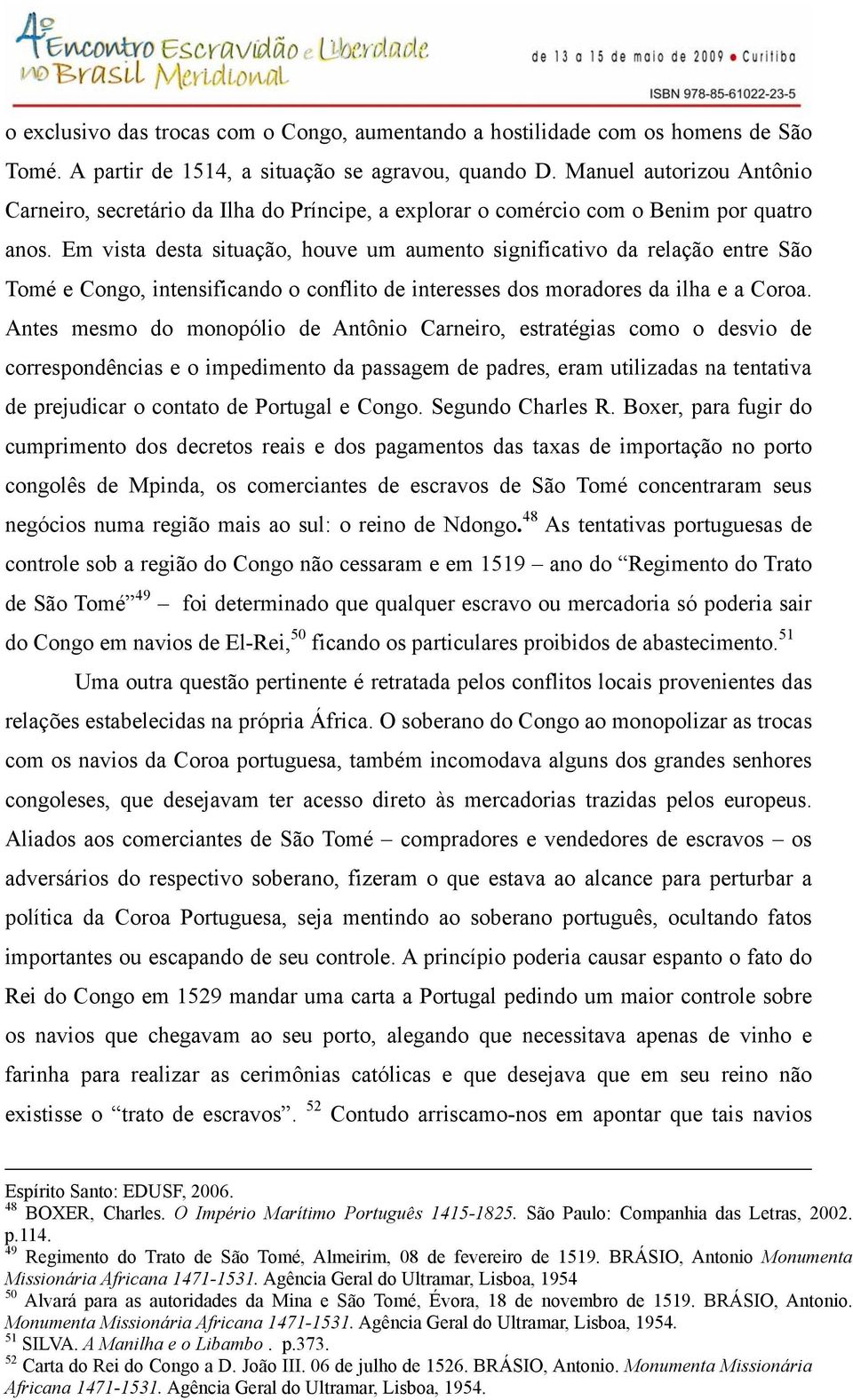 Em vista desta situação, houve um aumento significativo da relação entre São Tomé e Congo, intensificando o conflito de interesses dos moradores da ilha e a Coroa.