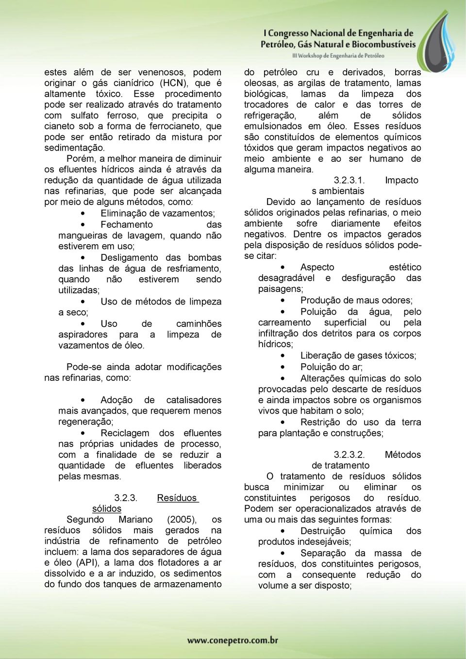 Porém, a melhor maneira de diminuir os efluentes hídricos ainda é através da redução da quantidade de água utilizada nas refinarias, que pode ser alcançada por meio de alguns métodos, como: