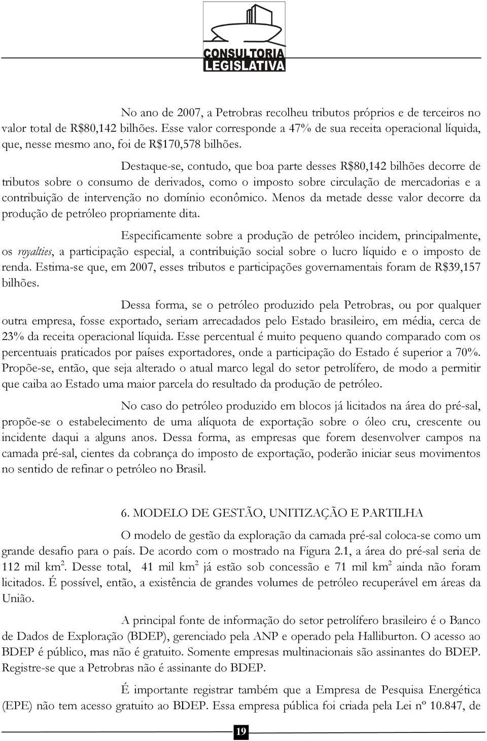 Destaque-se, contudo, que boa parte desses R$80,142 bilhões decorre de tributos sobre o consumo de derivados, como o imposto sobre circulação de mercadorias e a contribuição de intervenção no domínio