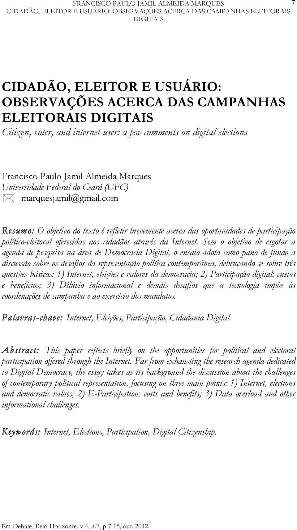 com Resumo: O objetivo do texto é refletir brevemente acerca das oportunidades de participação político-eleitoral oferecidas aos cidadãos através da Internet.