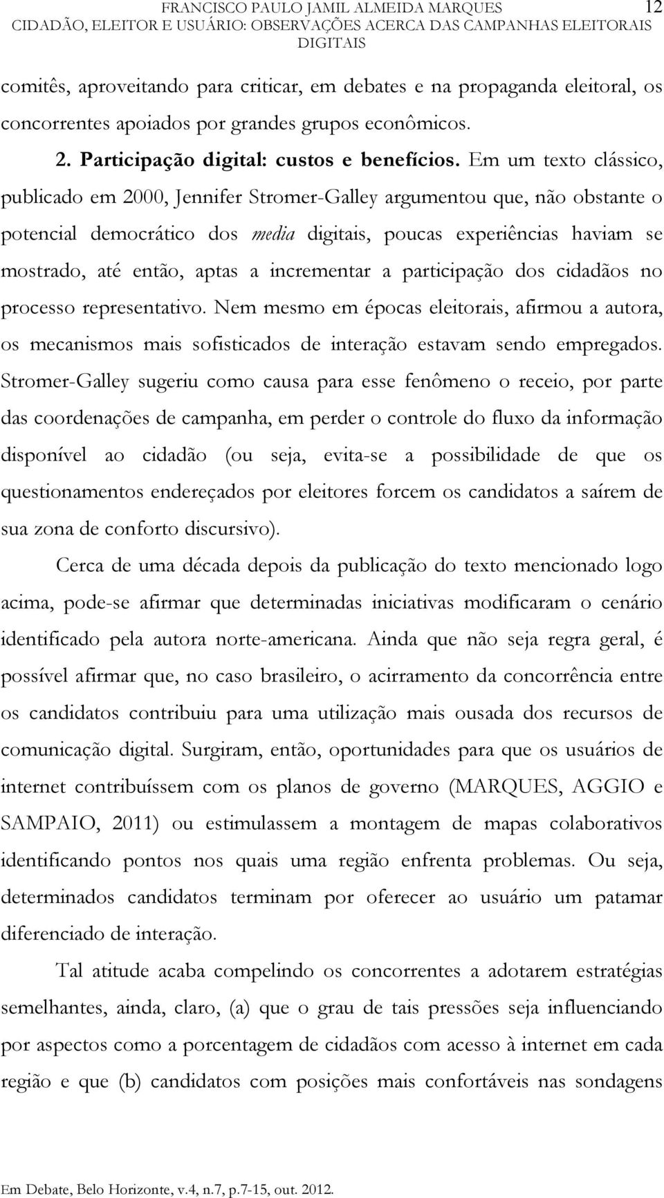 Em um texto clássico, publicado em 2000, Jennifer Stromer-Galley argumentou que, não obstante o potencial democrático dos media digitais, poucas experiências haviam se mostrado, até então, aptas a