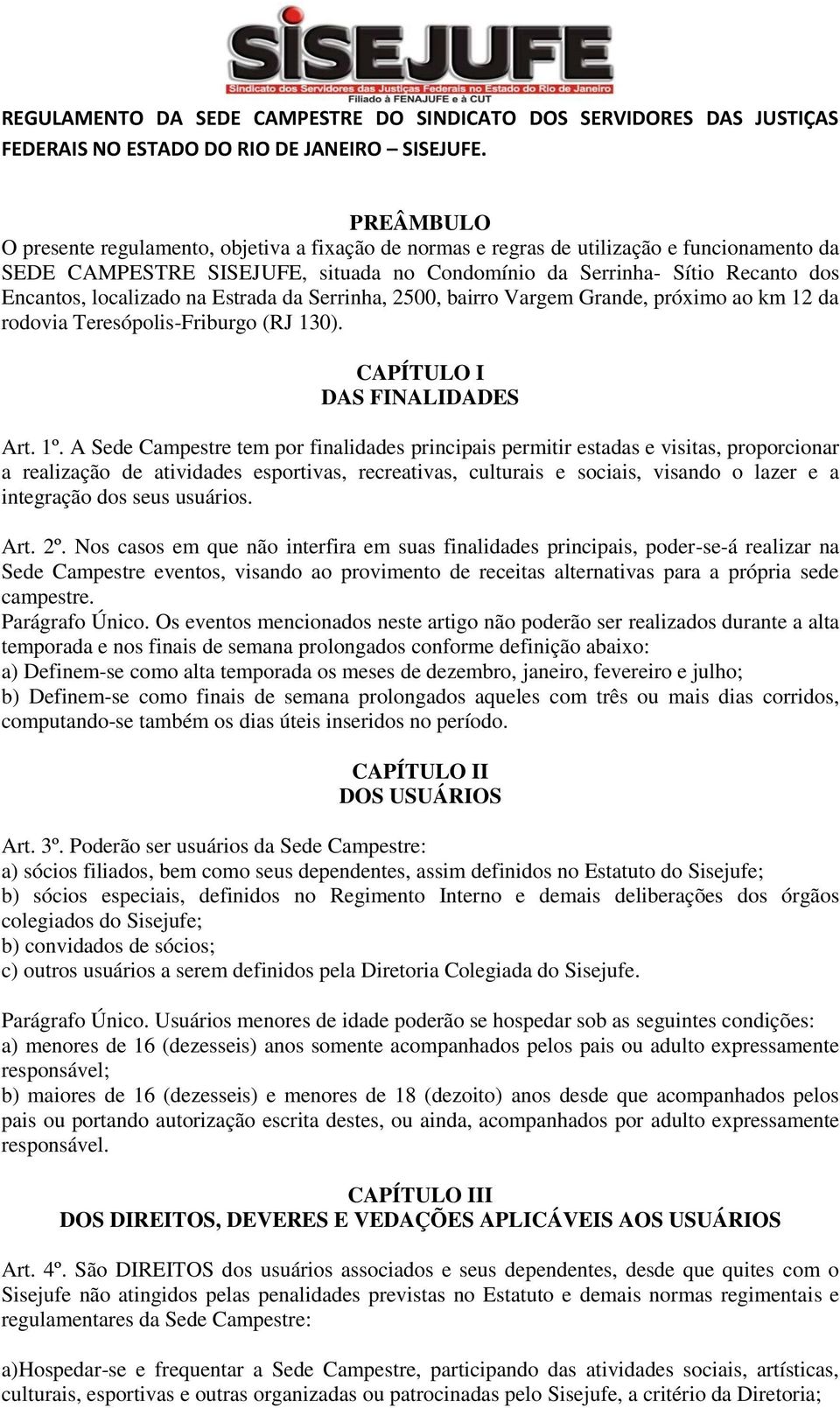 localizado na Estrada da Serrinha, 2500, bairro Vargem Grande, próximo ao km 12 da rodovia Teresópolis-Friburgo (RJ 130). CAPÍTULO I DAS FINALIDADES Art. 1º.