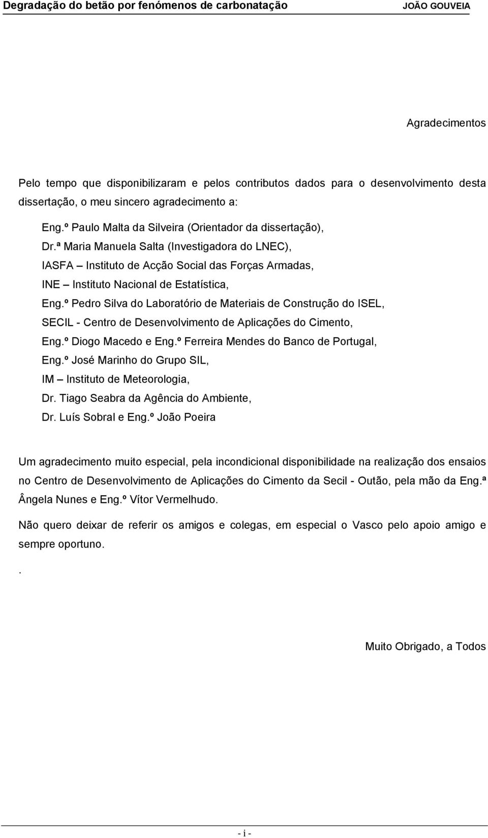 º Pedro Silva do Laboratório de Materiais de Construção do ISEL, SECIL - Centro de Desenvolvimento de Aplicações do Cimento, Eng.º Diogo Macedo e Eng.º Ferreira Mendes do Banco de Portugal, Eng.