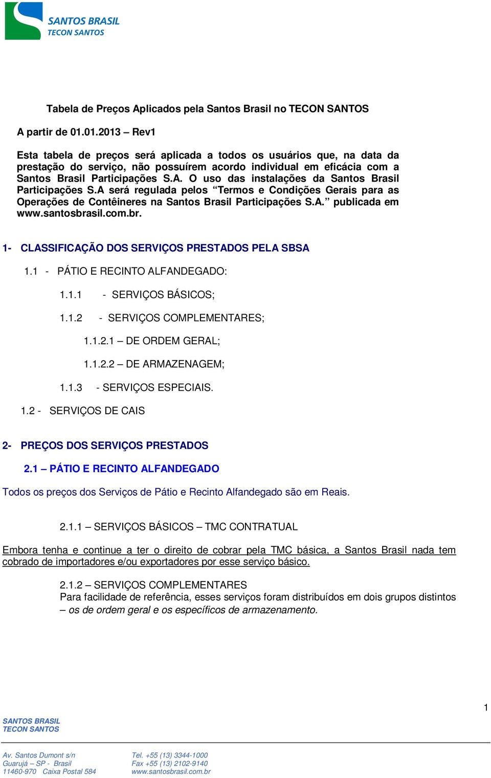 O uso das instalações da Santos Brasil Participações S.A será regulada pelos Termos e Condições Gerais para as Operações de Contêineres na Santos Brasil Participações S.A. publicada em www.