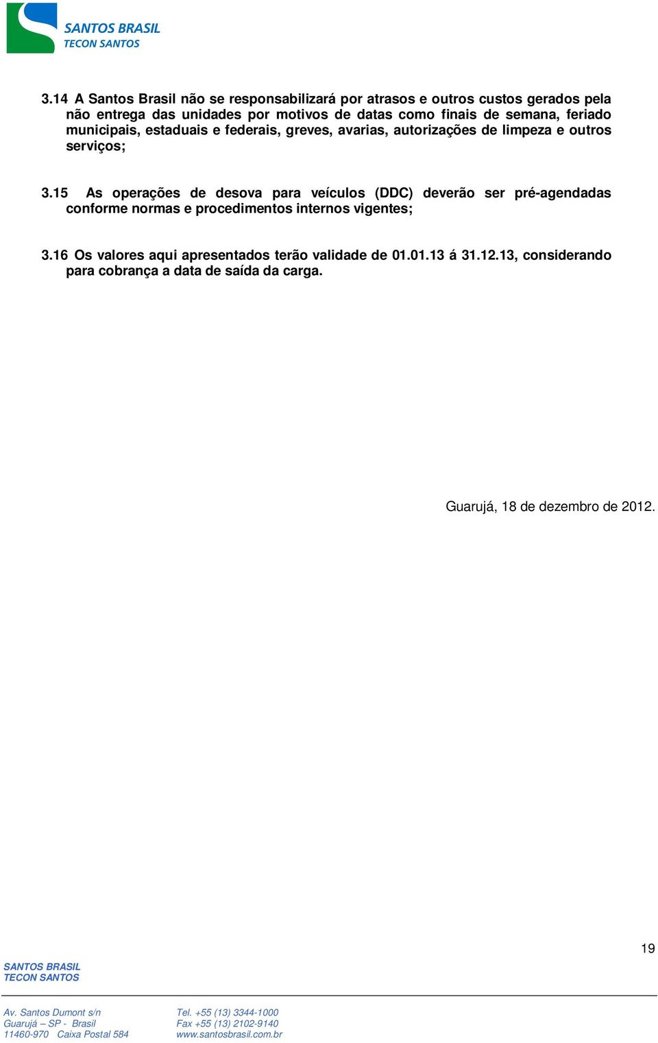 15 As operações de desova para veículos (DDC) deverão ser pré-agendadas conforme normas e procedimentos internos vigentes; 3.