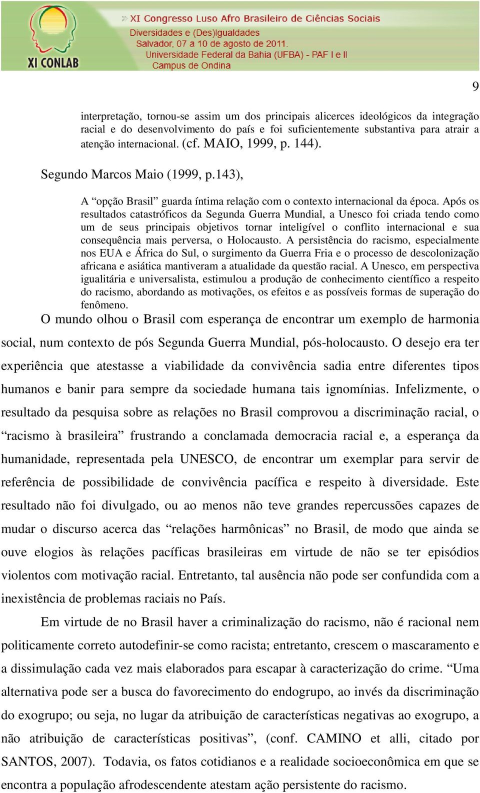 Após os resultados catastróficos da Segunda Guerra Mundial, a Unesco foi criada tendo como um de seus principais objetivos tornar inteligível o conflito internacional e sua consequência mais