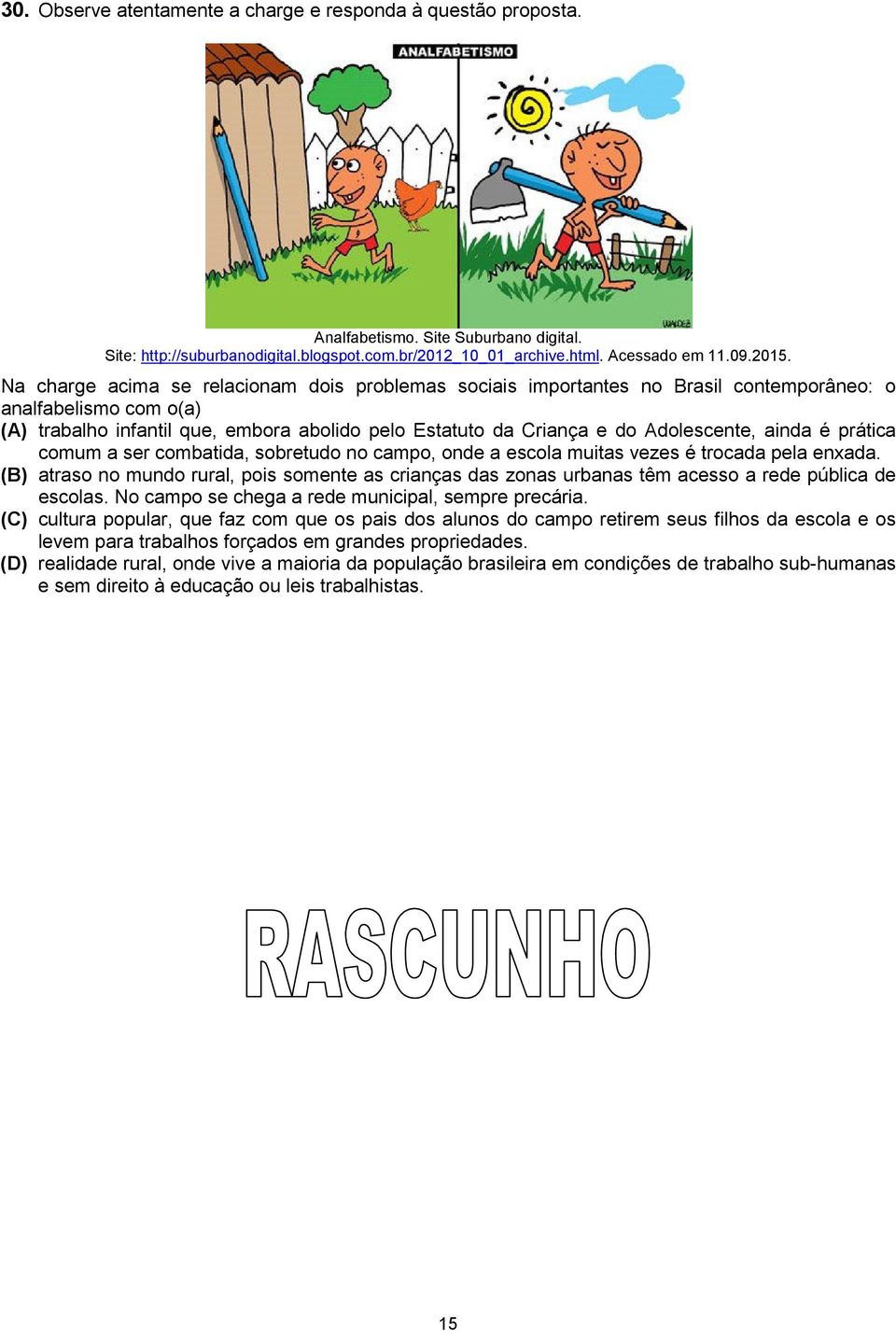 ainda é prática comum a ser combatida, sobretudo no campo, onde a escola muitas vezes é trocada pela enxada.