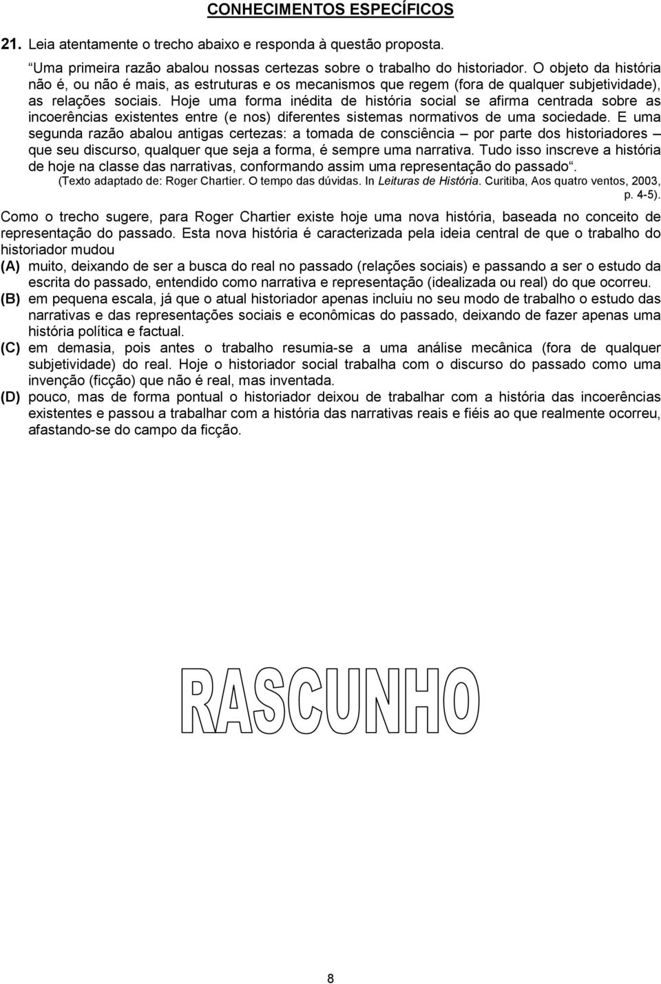 Hoje uma forma inédita de história social se afirma centrada sobre as incoerências existentes entre (e nos) diferentes sistemas normativos de uma sociedade.