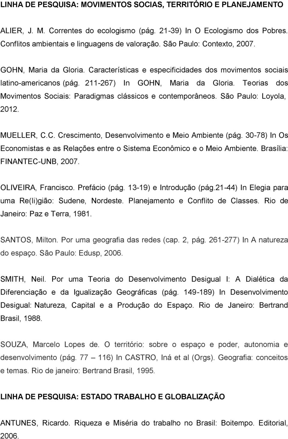 Teorias dos Movimentos Sociais: Paradigmas clássicos e contemporâneos. São Paulo: Loyola, 2012. MUELLER, C.C. Crescimento, Desenvolvimento e Meio Ambiente (pág.