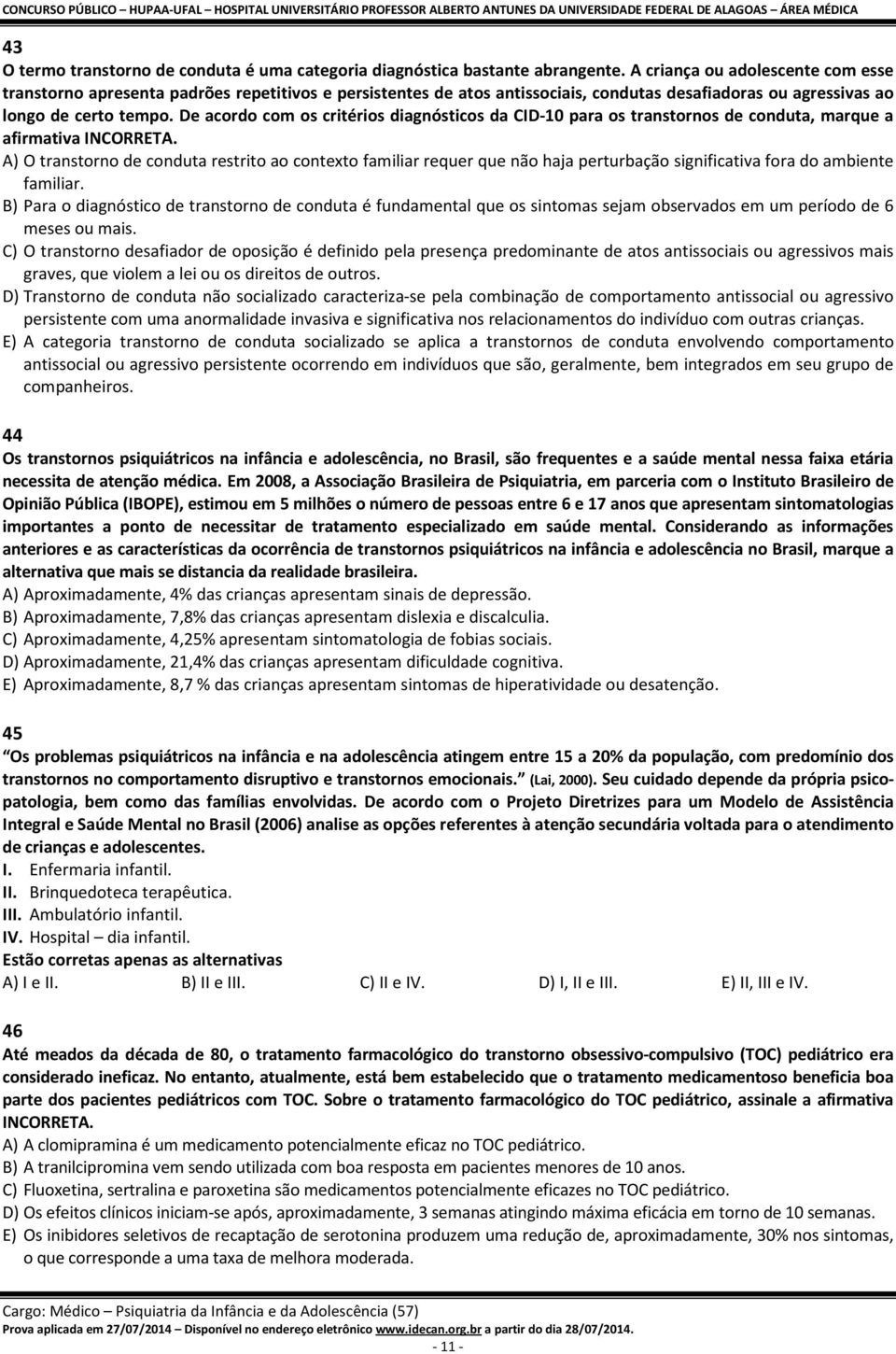 De acordo com os critérios diagnósticos da CID-10 para os transtornos de conduta, marque a afirmativa INCORRETA.