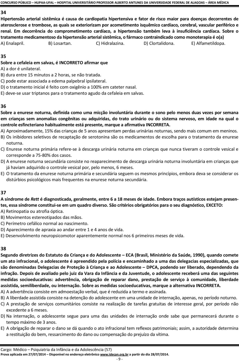 Sobre o tratamento medicamentoso da hipertensão arterial sistêmica, o fármaco contraindicado como monoterapia é o(a) A) Enalapril. B) Losartan. C) Hidralazina. D) Clortalidona. E) Alfametildopa.