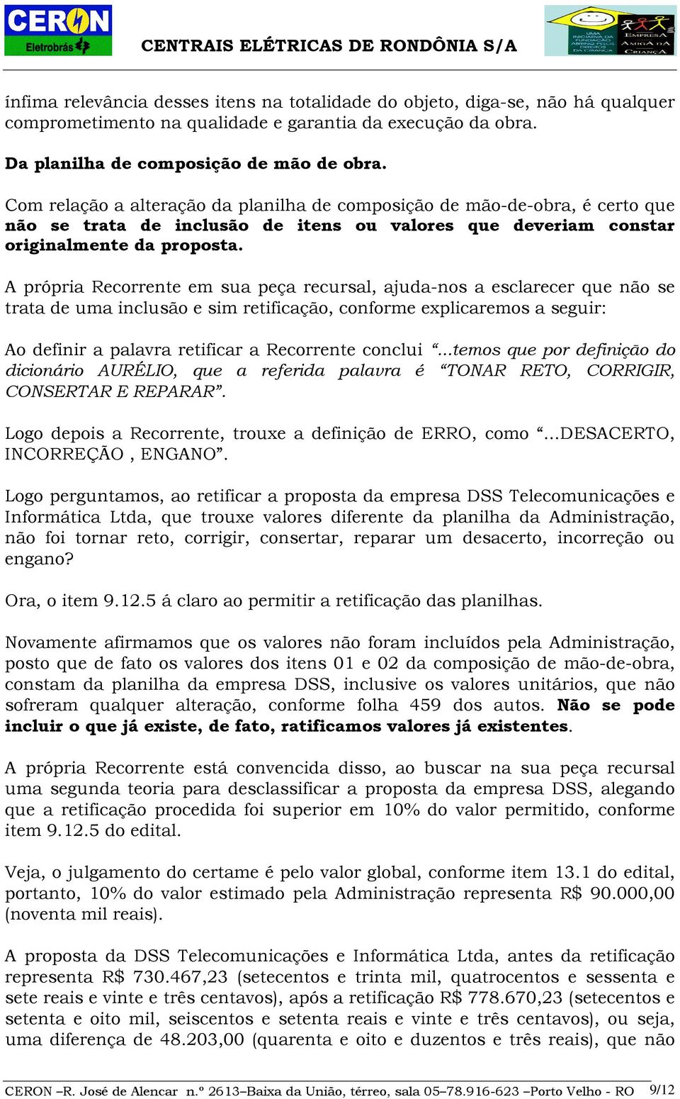 A própria Recorrente em sua peça recursal, ajuda-nos a esclarecer que não se trata de uma inclusão e sim retificação, conforme explicaremos a seguir: Ao definir a palavra retificar a Recorrente