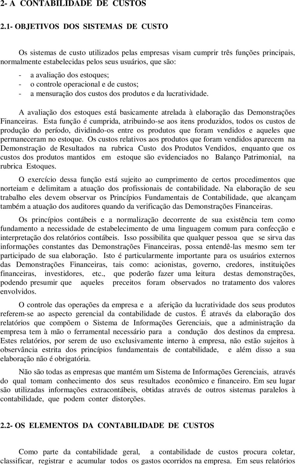 estoques; - o controle operacional e de custos; - a mensuração dos custos dos produtos e da lucratividade.