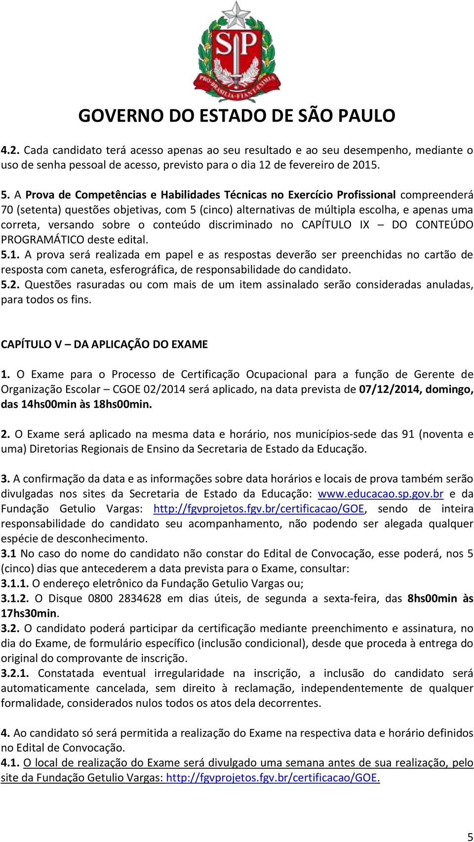 sobre o conteúdo discriminado no CAPÍTULO IX DO CONTEÚDO PROGRAMÁTICO deste edital. 5.1.