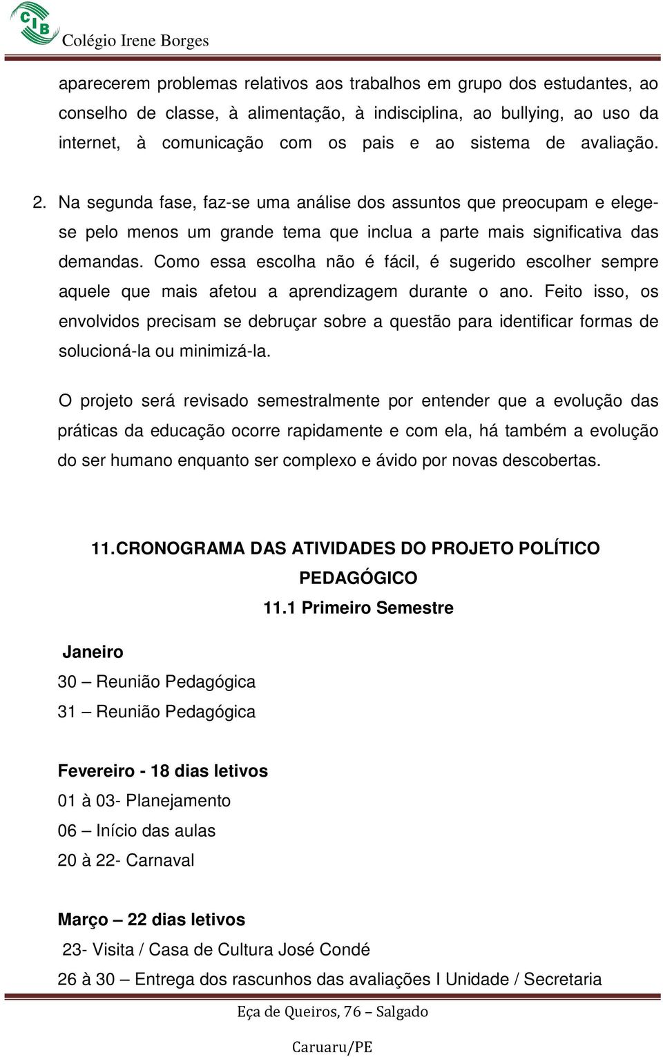 Como essa escolha não é fácil, é sugerido escolher sempre aquele que mais afetou a aprendizagem durante o ano.