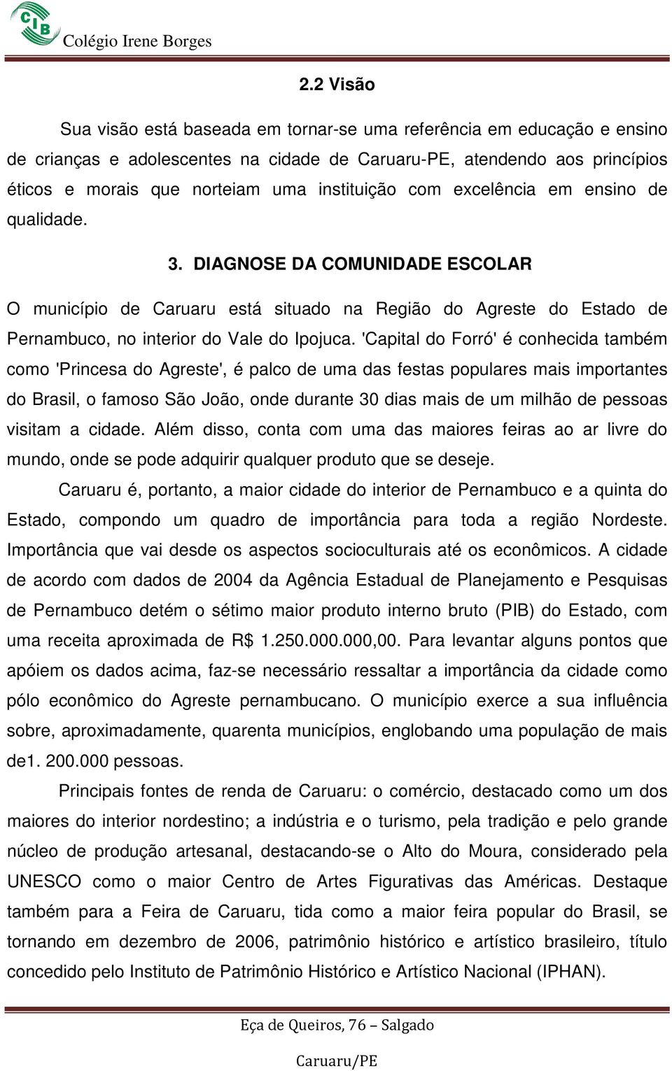 'Capital do Forró' é conhecida também como 'Princesa do Agreste', é palco de uma das festas populares mais importantes do Brasil, o famoso São João, onde durante 30 dias mais de um milhão de pessoas