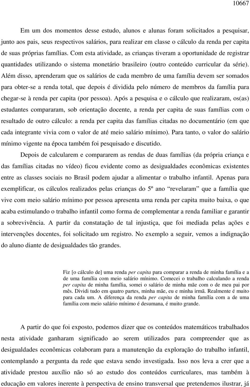 Além disso, aprenderam que os salários de cada membro de uma família devem ser somados para obter-se a renda total, que depois é dividida pelo número de membros da família para chegar-se à renda per