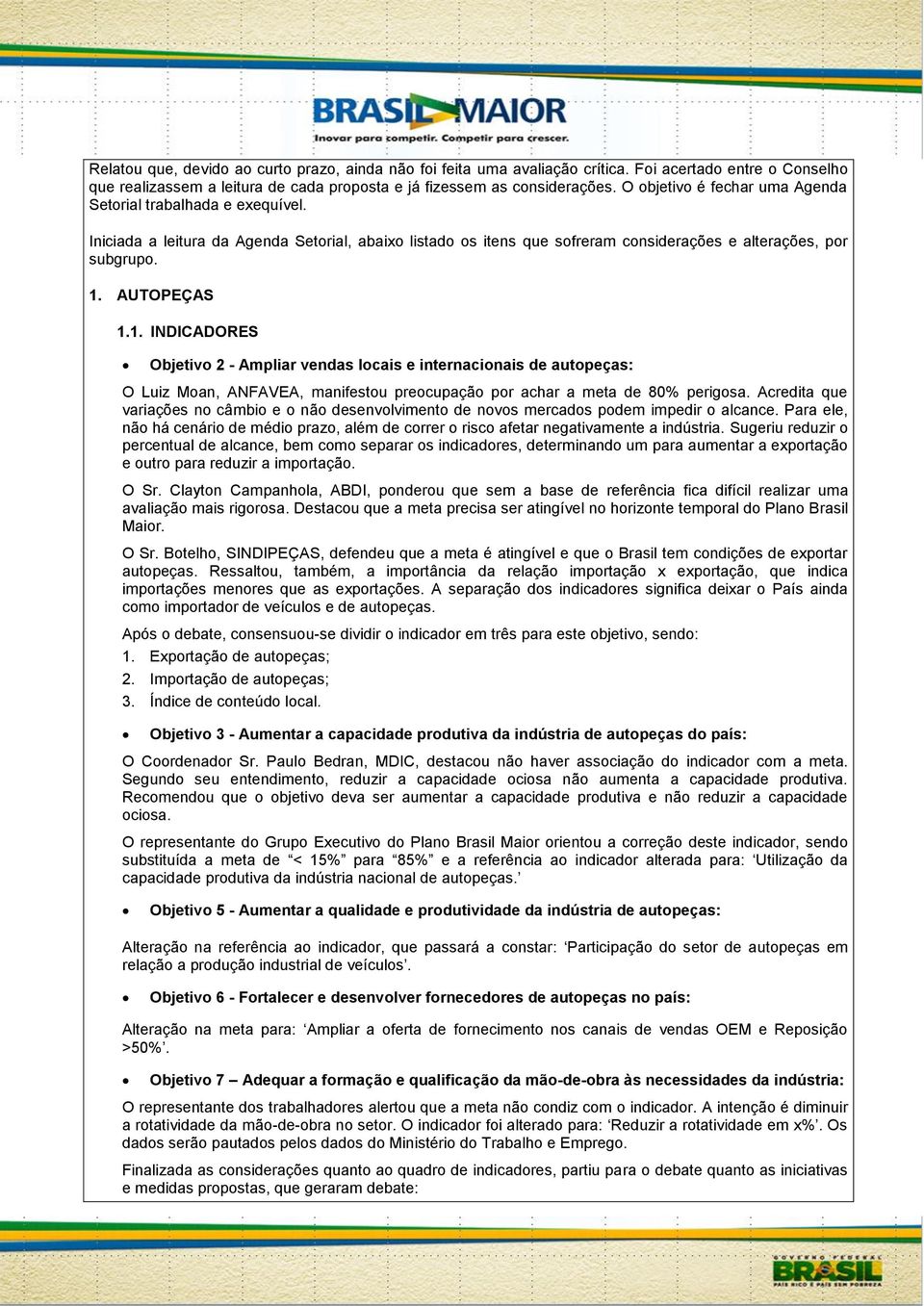 AUTOPEÇAS 1.1. INDICADORES Objetivo 2 - Ampliar vendas locais e internacionais de autopeças: O Luiz Moan, ANFAVEA, manifestou preocupação por achar a meta de 80% perigosa.