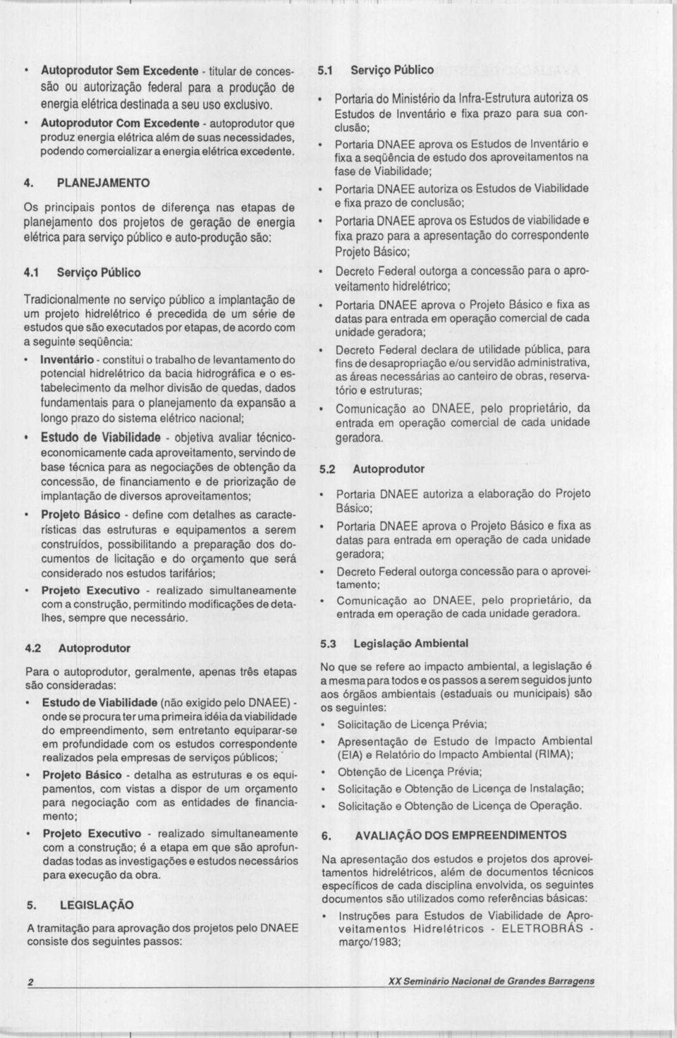 PLANEJAMENTO Os principais pontos de diferenca nas etapas de planejamento dos projetos de geracao de energia eletrica para servigo publico e auto- produrao sao: 4.