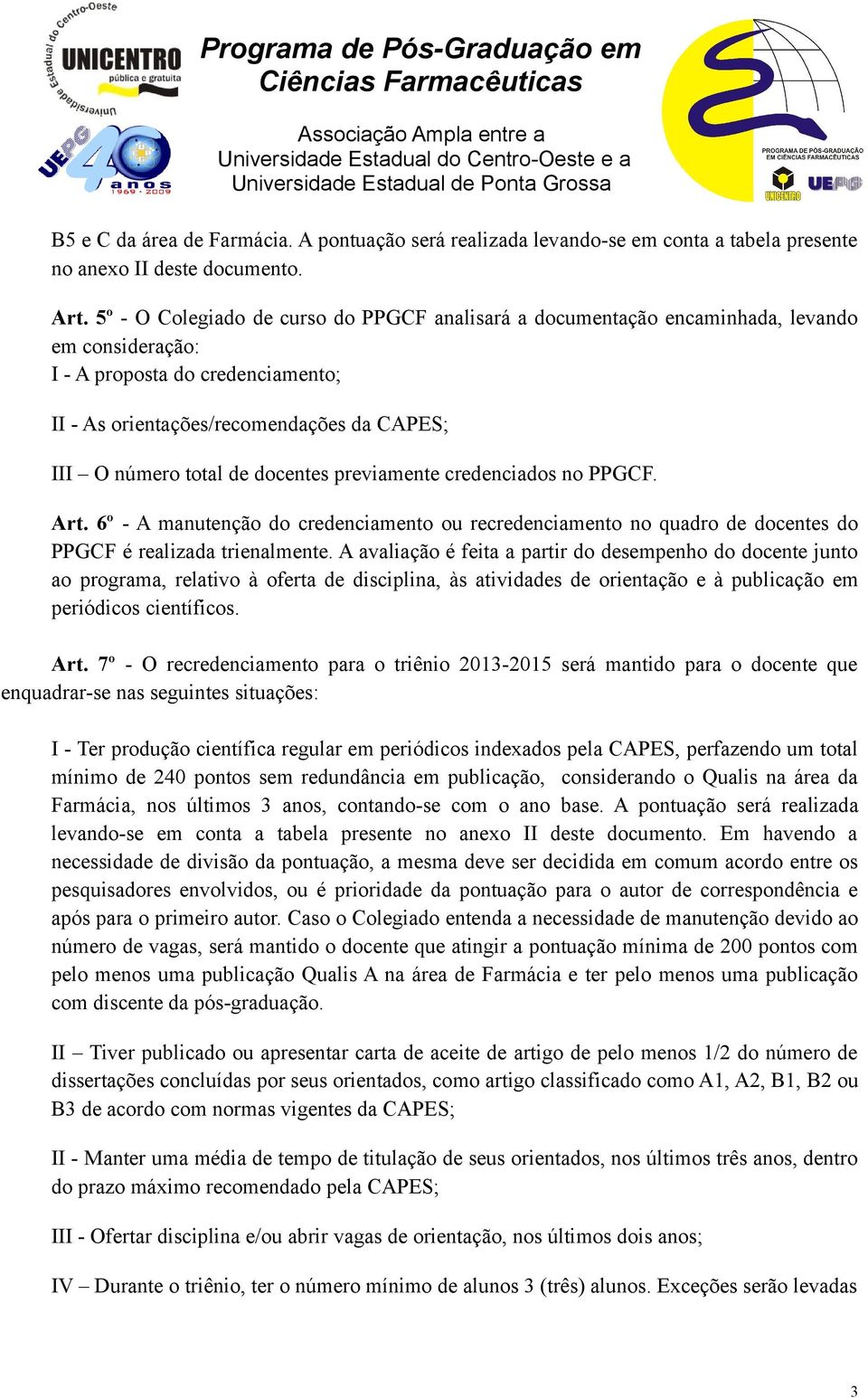 docentes previamente credenciados no PPGCF. Art. 6º - A manutenção do credenciamento ou recredenciamento no quadro de docentes do PPGCF é realizada trienalmente.