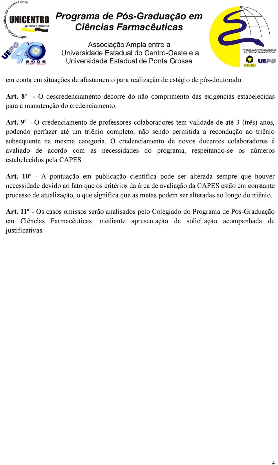 9º - O credenciamento de professores colaboradores tem validade de até 3 (três) anos, podendo perfazer até um triênio completo, não sendo permitida a recondução ao triênio subsequente na mesma