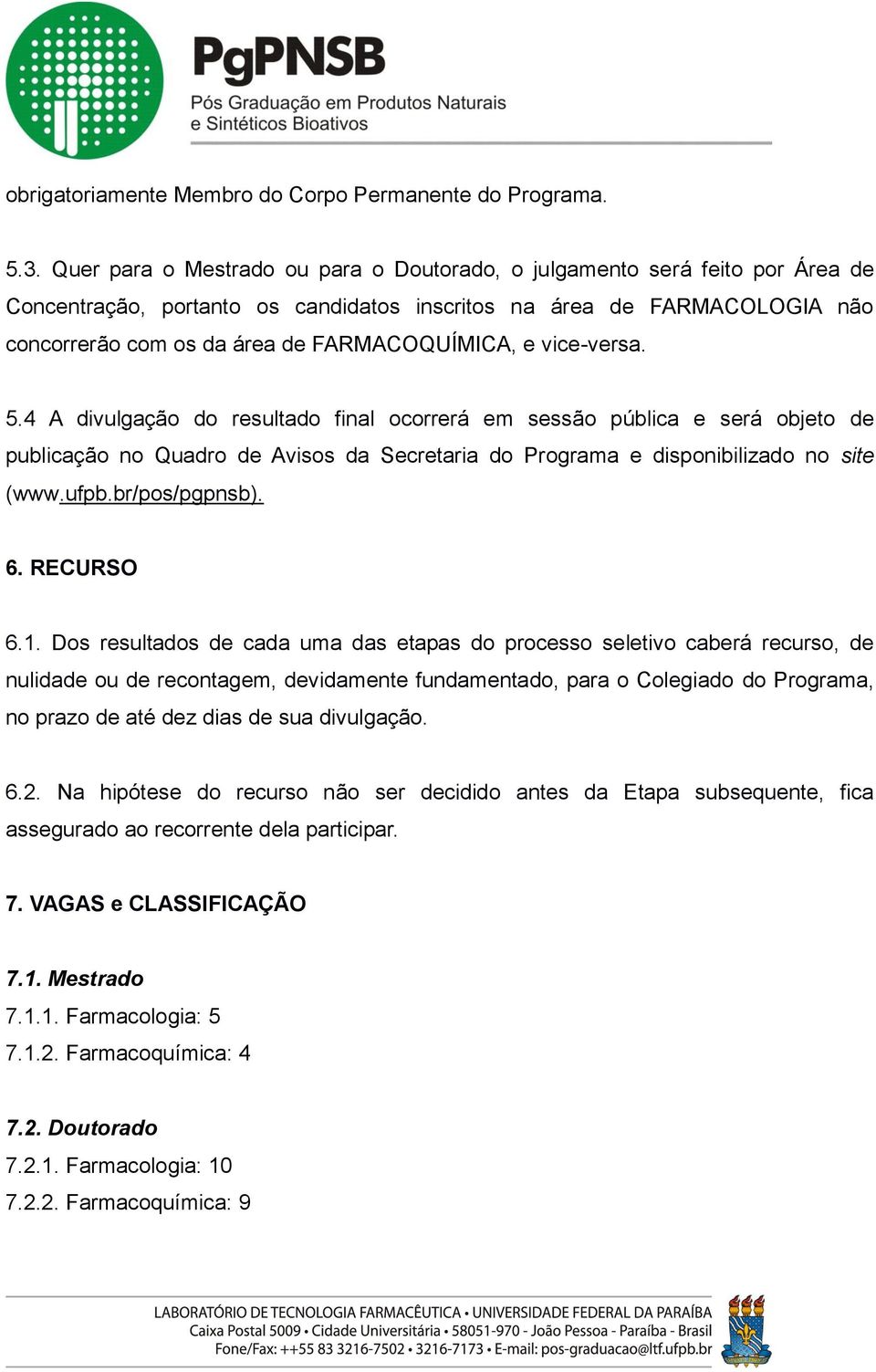 e vice-versa. 5.4 A divulgação do resultado final ocorrerá em sessão pública e será objeto de publicação no Quadro de Avisos da Secretaria do Programa e disponibilizado no site (www.ufpb.