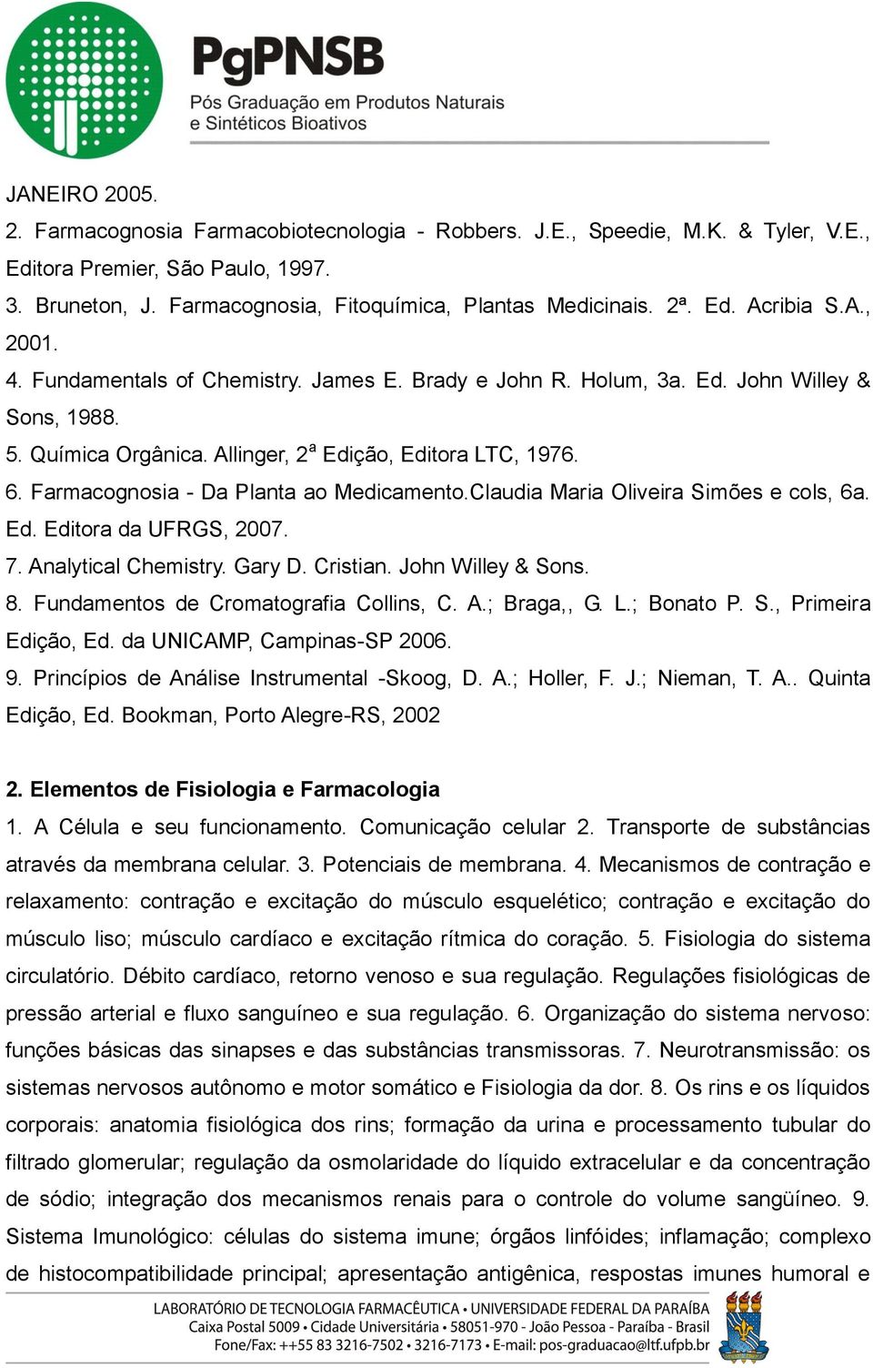 Farmacognosia - Da Planta ao Medicamento.Claudia Maria Oliveira Simões e cols, 6a. Ed. Editora da UFRGS, 2007. 7. Analytical Chemistry. Gary D. Cristian. John Willey & Sons. 8.