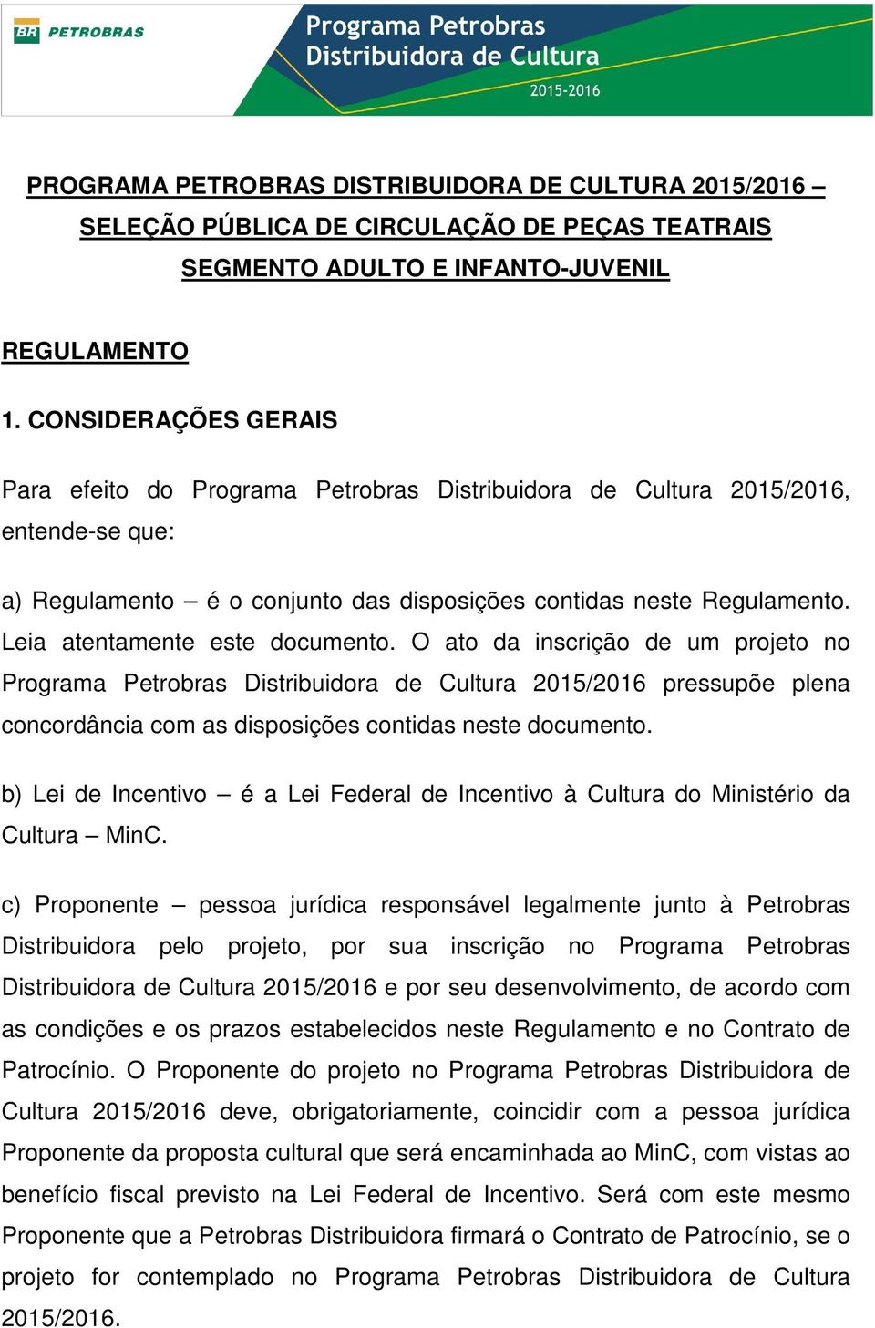 Leia atentamente este documento. O ato da inscrição de um projeto no Programa Petrobras Distribuidora de Cultura 2015/2016 pressupõe plena concordância com as disposições contidas neste documento.