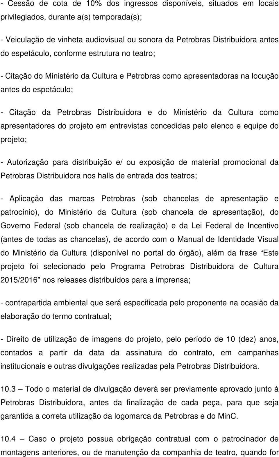 Cultura como apresentadores do projeto em entrevistas concedidas pelo elenco e equipe do projeto; - Autorização para distribuição e/ ou exposição de material promocional da Petrobras Distribuidora