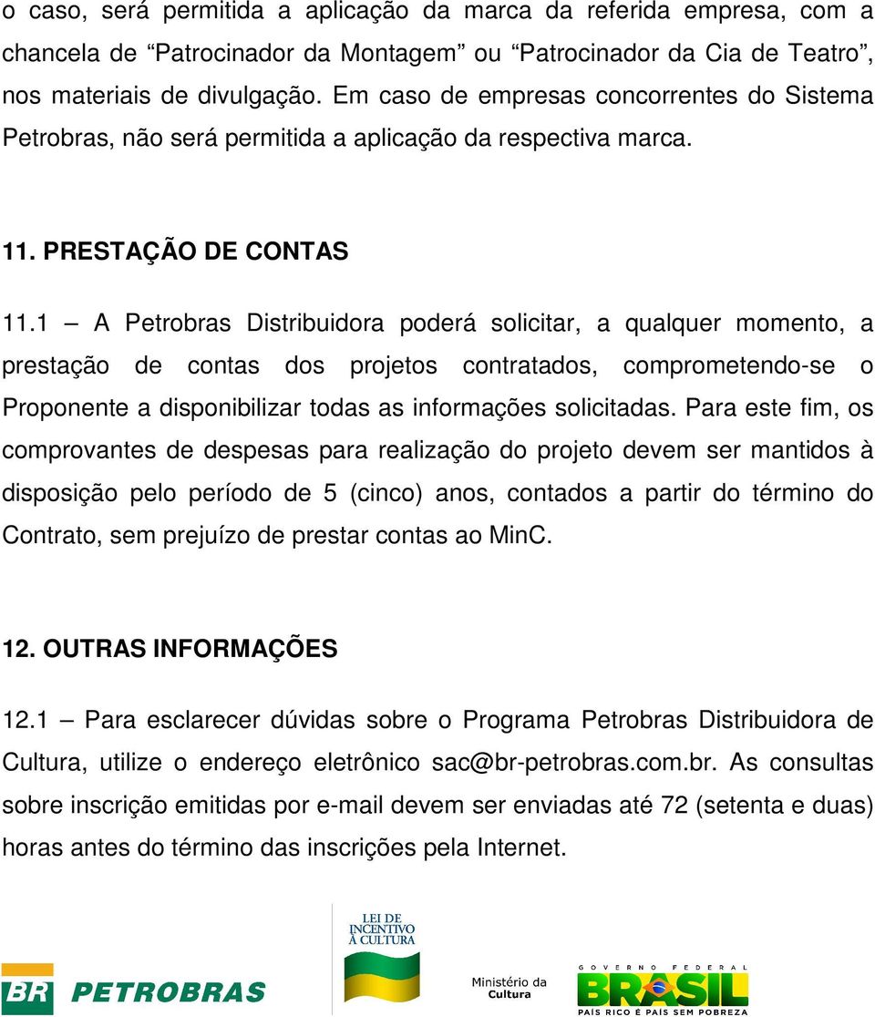 1 A Petrobras Distribuidora poderá solicitar, a qualquer momento, a prestação de contas dos projetos contratados, comprometendo-se o Proponente a disponibilizar todas as informações solicitadas.