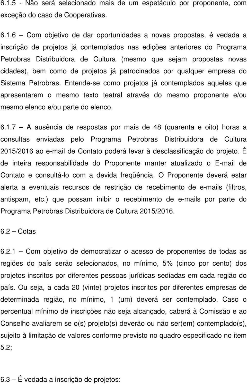 Petrobras. Entende-se como projetos já contemplados aqueles que apresentarem o mesmo texto teatral através do mesmo proponente e/ou mesmo elenco e/ou parte do elenco. 6.1.