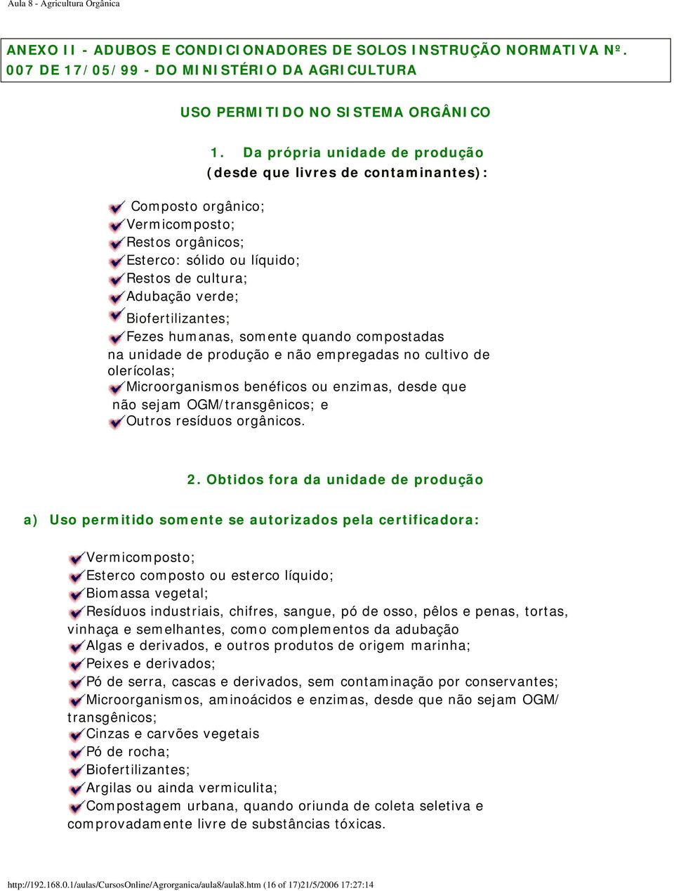 Biofertilizantes; Fezes humanas, somente quando compostadas na unidade de produção e não empregadas no cultivo de olerícolas; Microorganismos benéficos ou enzimas, desde que não sejam