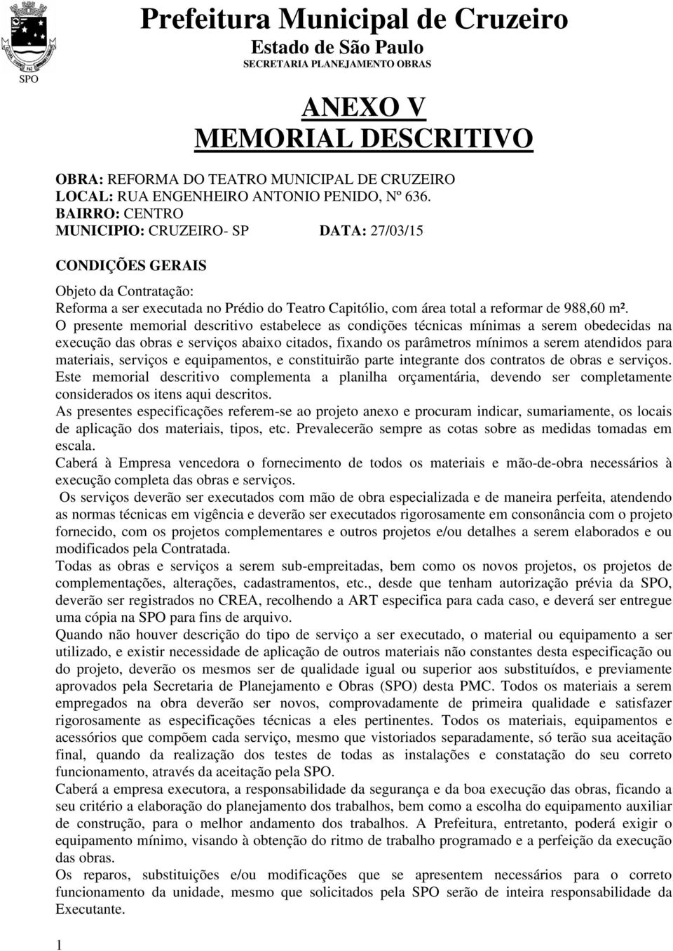 O presente memorial descritivo estabelece as condições técnicas mínimas a serem obedecidas na execução das obras e serviços abaixo citados, fixando os parâmetros mínimos a serem atendidos para