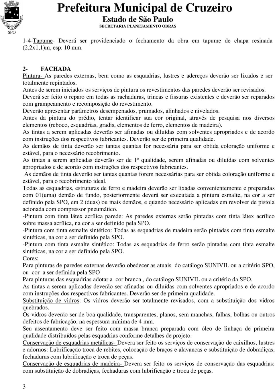 Antes de serem iniciados os serviços de pintura os revestimentos das paredes deverão ser revisados.