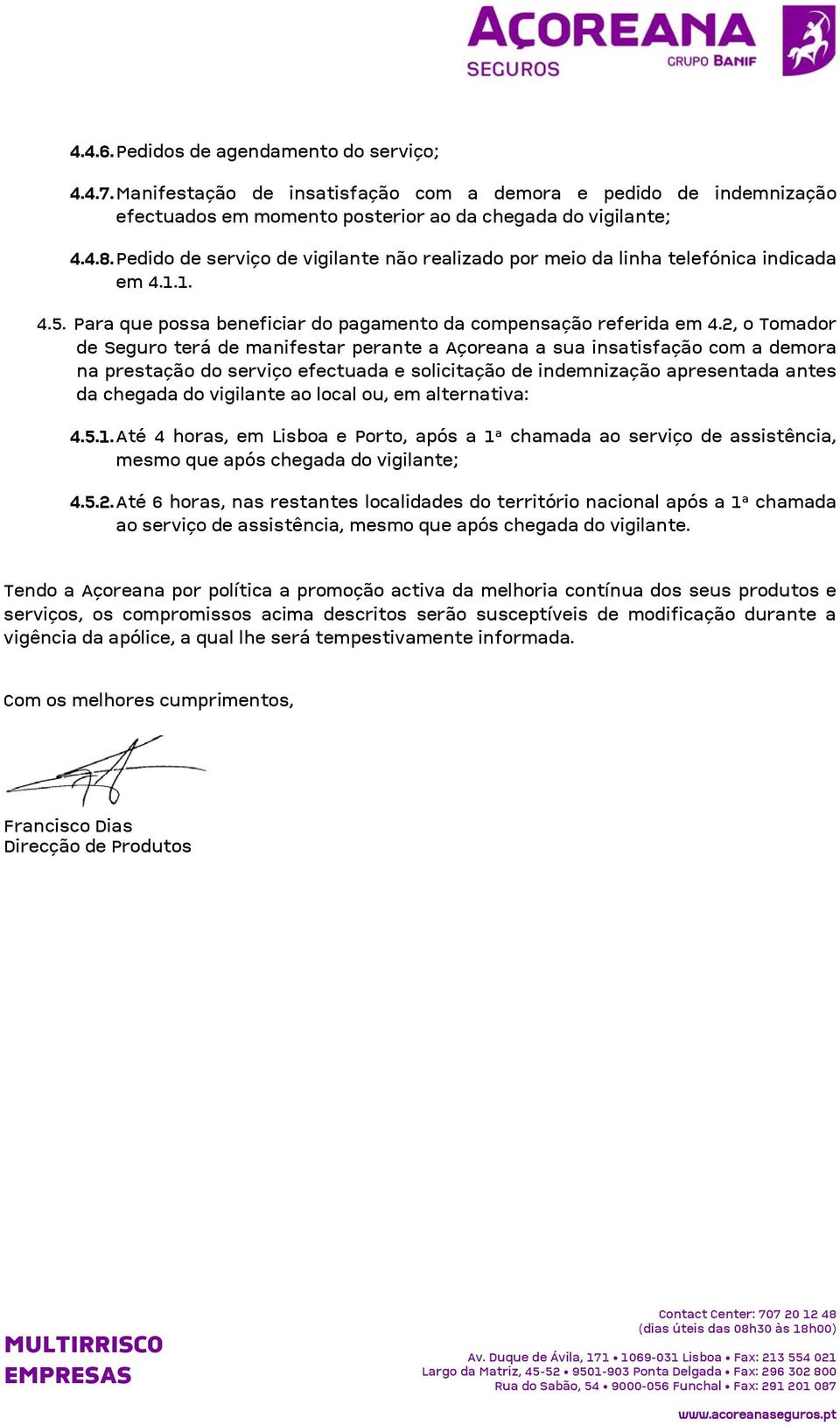 2, o Tomador de Seguro terá de manifestar perante a Açoreana a sua insatisfação com a demora na prestação do serviço efectuada e solicitação de indemnização apresentada antes da chegada do vigilante