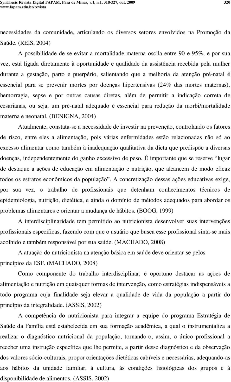 gestação, parto e puerpério, salientando que a melhoria da atenção pré-natal é essencial para se prevenir mortes por doenças hipertensivas (24% das mortes maternas), hemorragia, sepse e por outras