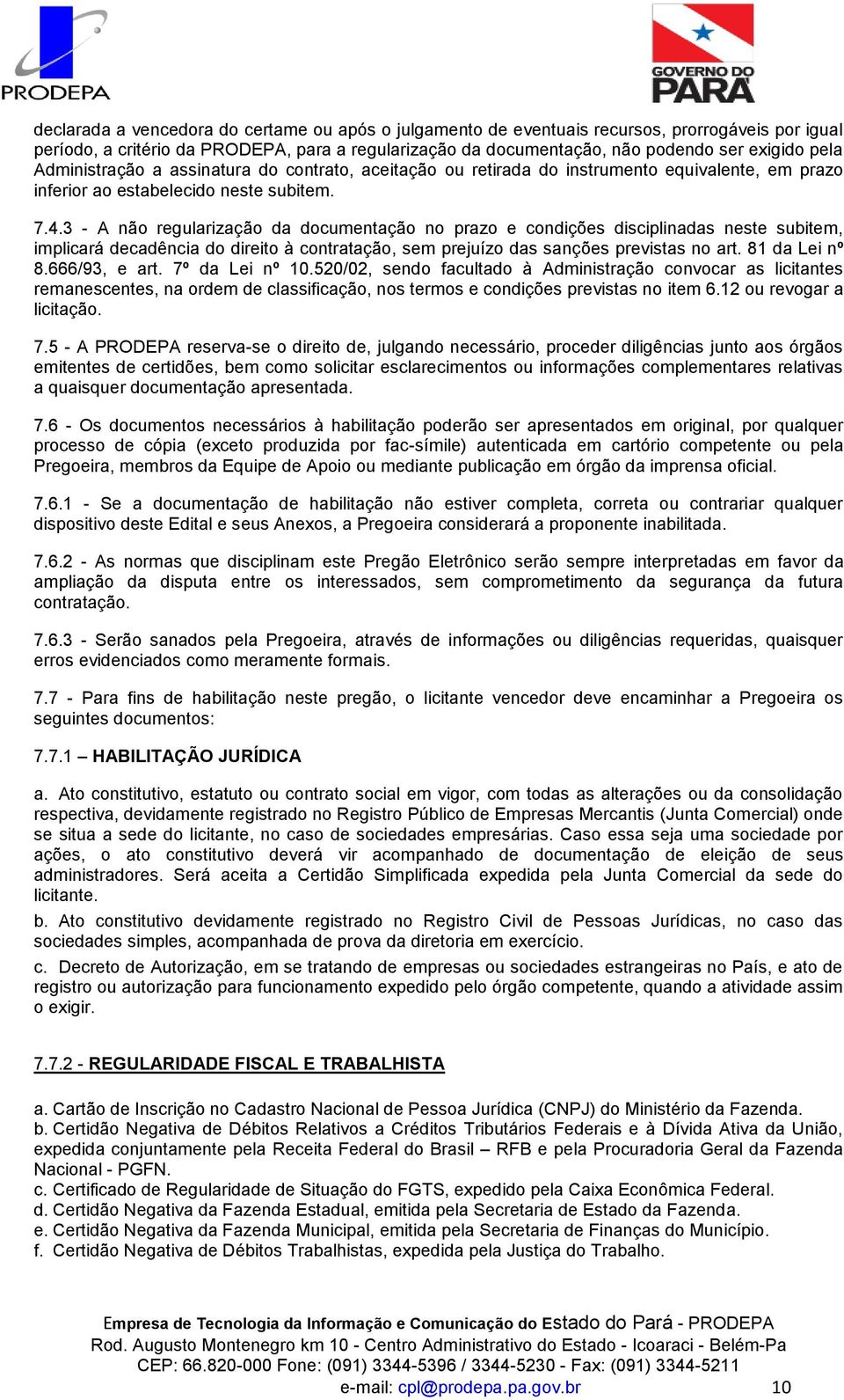 3 - A não regularização da documentação no prazo e condições disciplinadas neste subitem, implicará decadência do direito à contratação, sem prejuízo das sanções previstas no art. 81 da Lei nº 8.