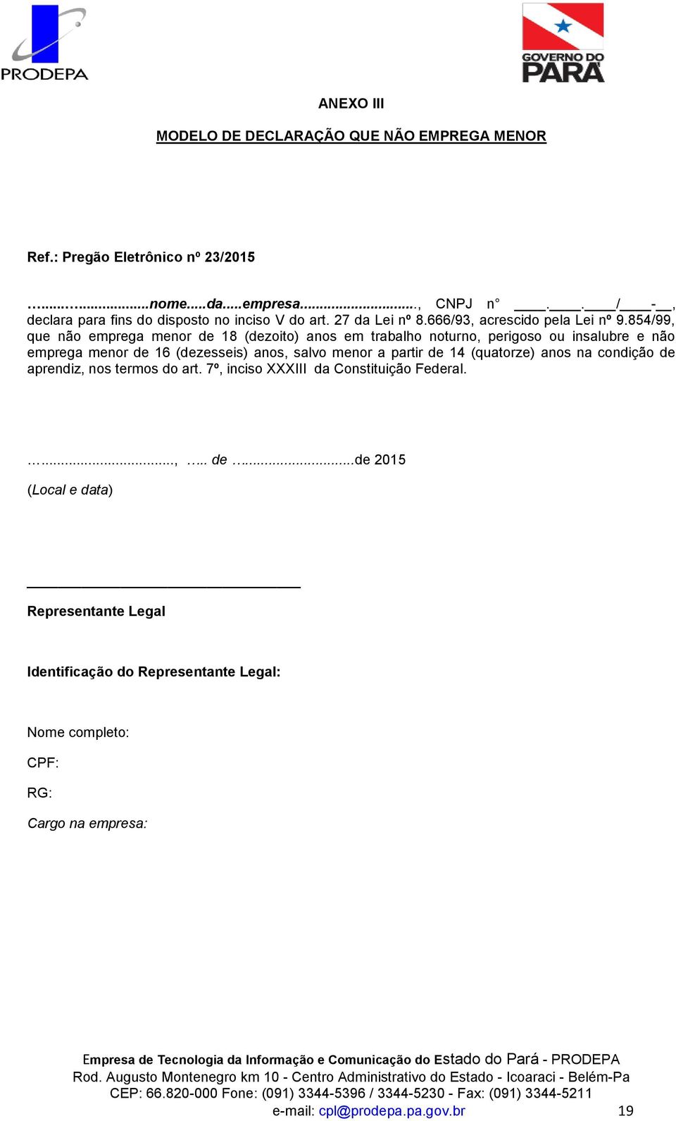 854/99, que não emprega menor de 18 (dezoito) anos em trabalho noturno, perigoso ou insalubre e não emprega menor de 16 (dezesseis) anos, salvo menor a partir de 14