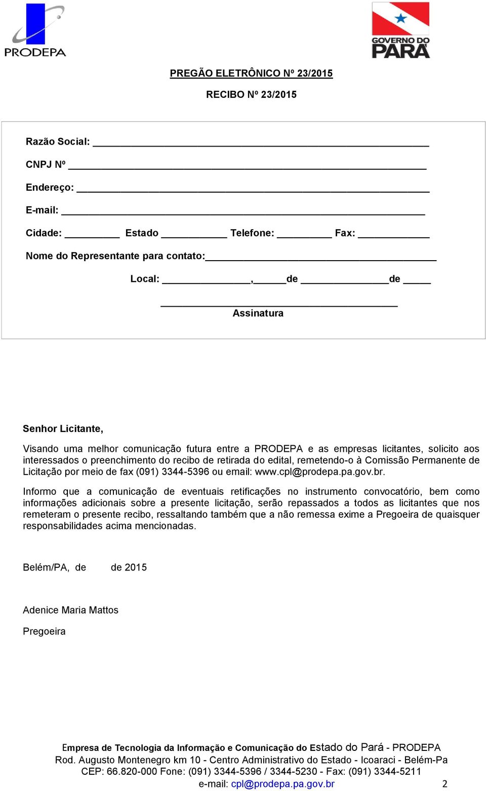 Licitação por meio de fax (091) 3344-5396 ou email: www.cpl@prodepa.pa.gov.br.