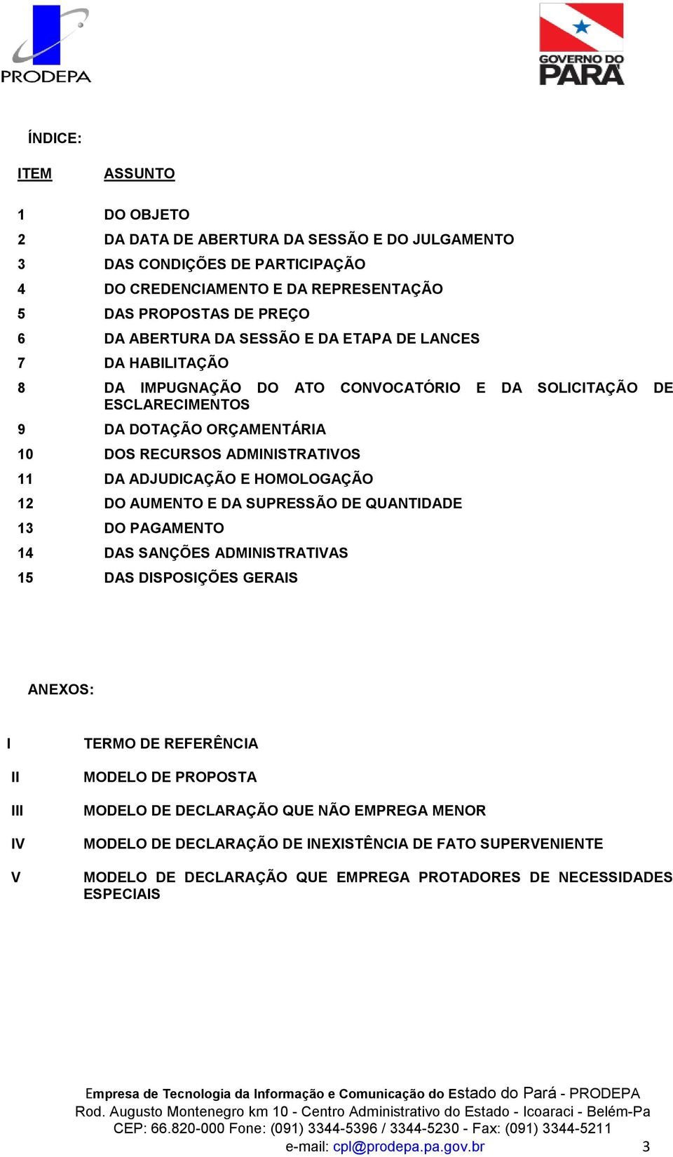 HOMOLOGAÇÃO 12 DO AUMENTO E DA SUPRESSÃO DE QUANTIDADE 13 DO PAGAMENTO 14 DAS SANÇÕES ADMINISTRATIVAS 15 DAS DISPOSIÇÕES GERAIS ANEXOS: I TERMO DE REFERÊNCIA II III IV V MODELO DE PROPOSTA MODELO