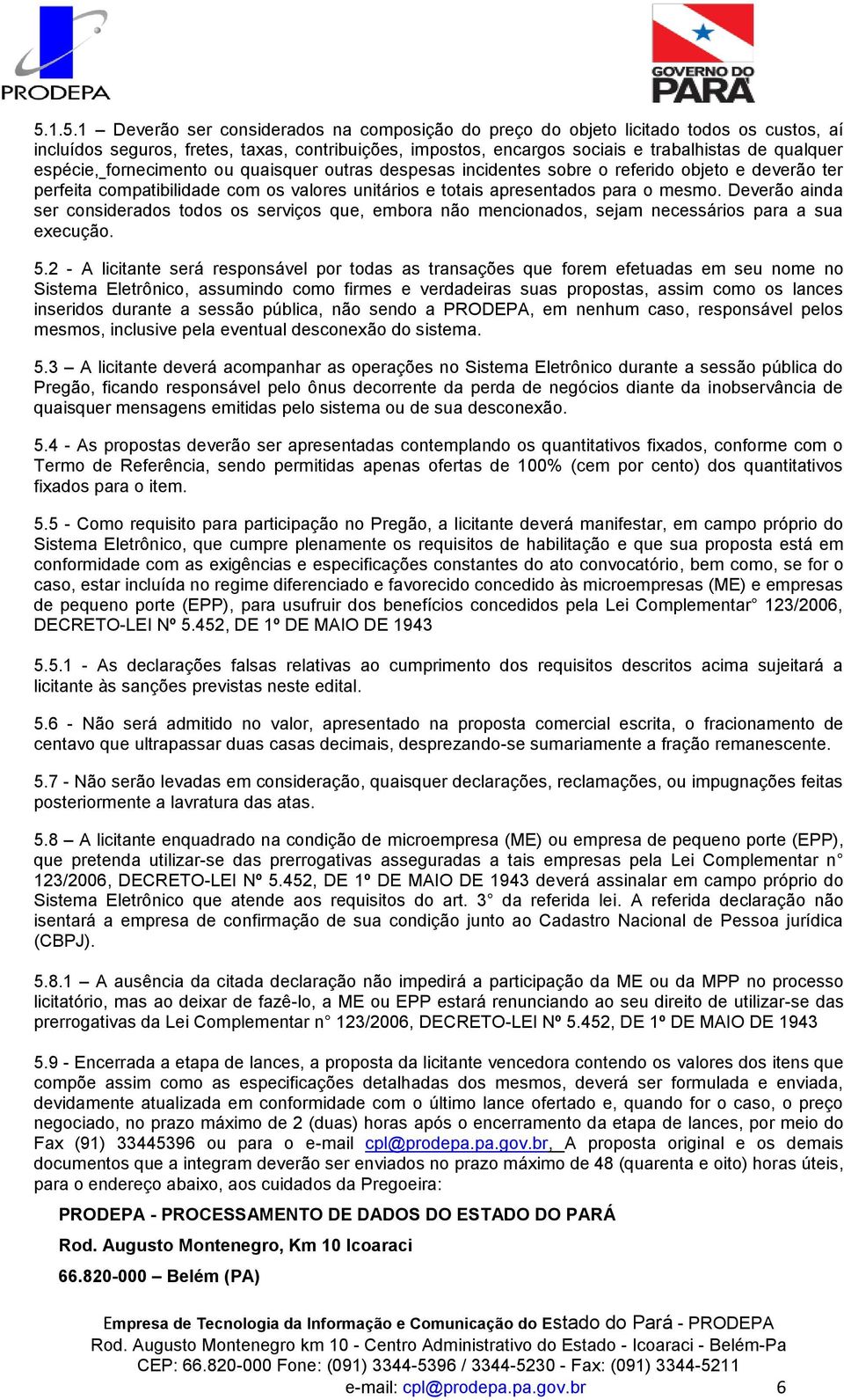 Deverão ainda ser considerados todos os serviços que, embora não mencionados, sejam necessários para a sua execução. 5.