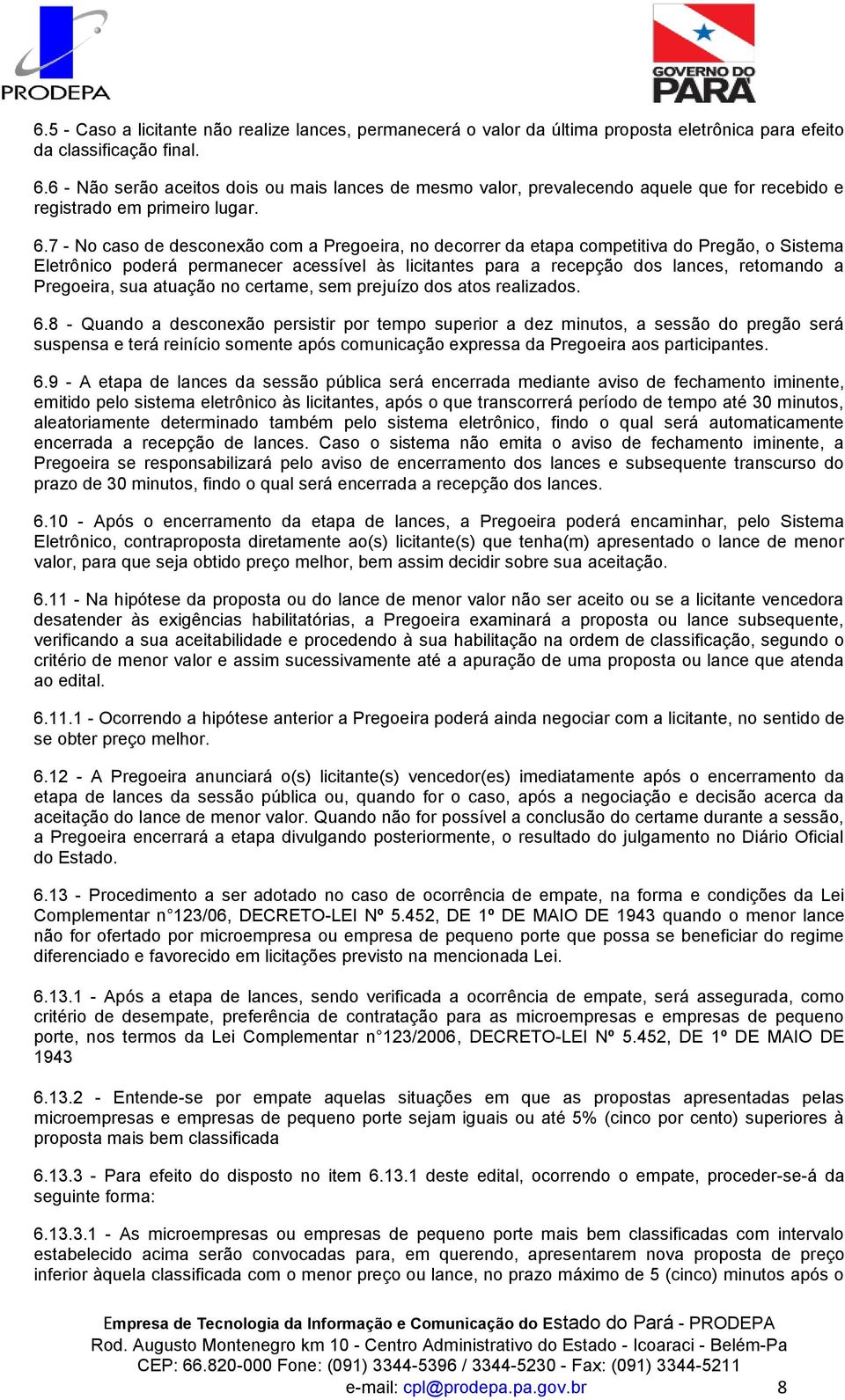 7 - No caso de desconexão com a Pregoeira, no decorrer da etapa competitiva do Pregão, o Sistema Eletrônico poderá permanecer acessível às licitantes para a recepção dos lances, retomando a