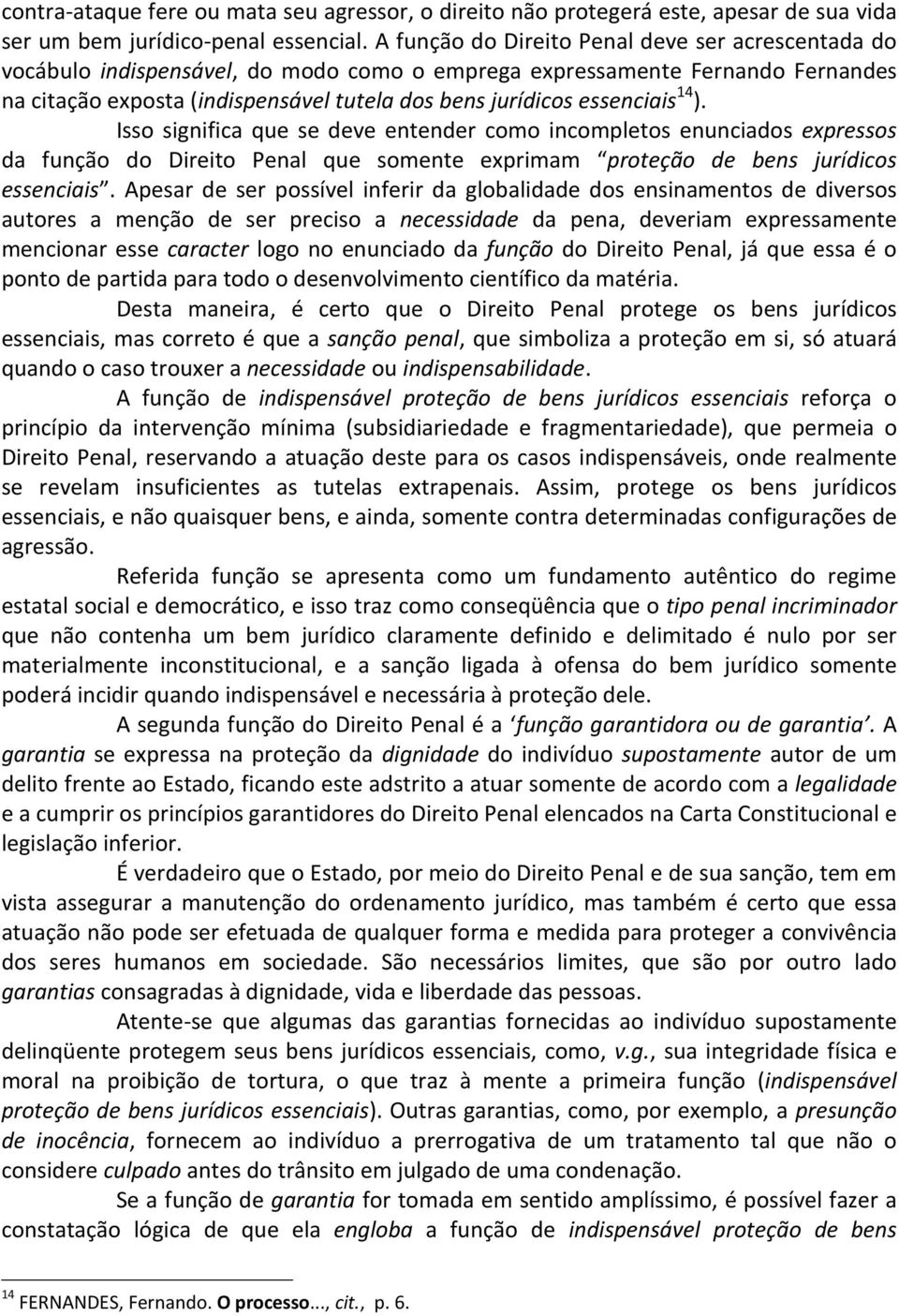 essenciais 14 ). Isso significa que se deve entender como incompletos enunciados expressos da função do Direito Penal que somente exprimam proteção de bens jurídicos essenciais.