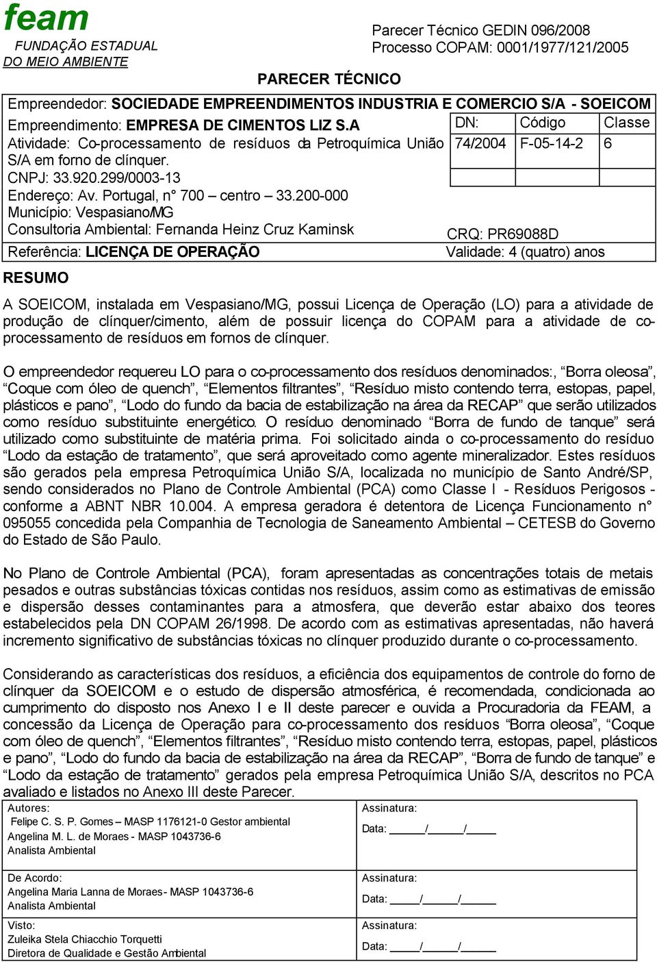 200-000 Município: Vespasiano/MG Consultoria Ambiental: Fernanda Heinz Cruz Kaminsk CRQ: PR69088D Referência: LICENÇA DE OPERAÇÃO Validade: 4 (quatro) anos RESUMO Parecer Técnico GEDIN 096/2008